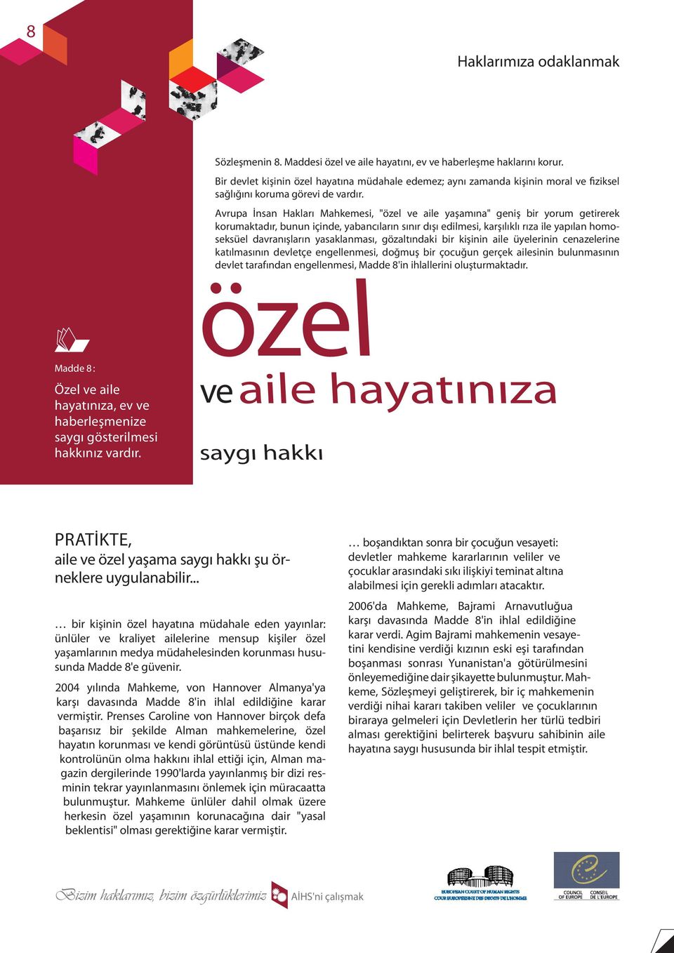 Avrupa İnsan Hakları Mahkemesi, "özel ve aile yaşamına" geniş bir yorum getirerek korumaktadır, bunun içinde, yabancıların sınır dışı edilmesi, karşılıklı rıza ile yapılan homoseksüel davranışların