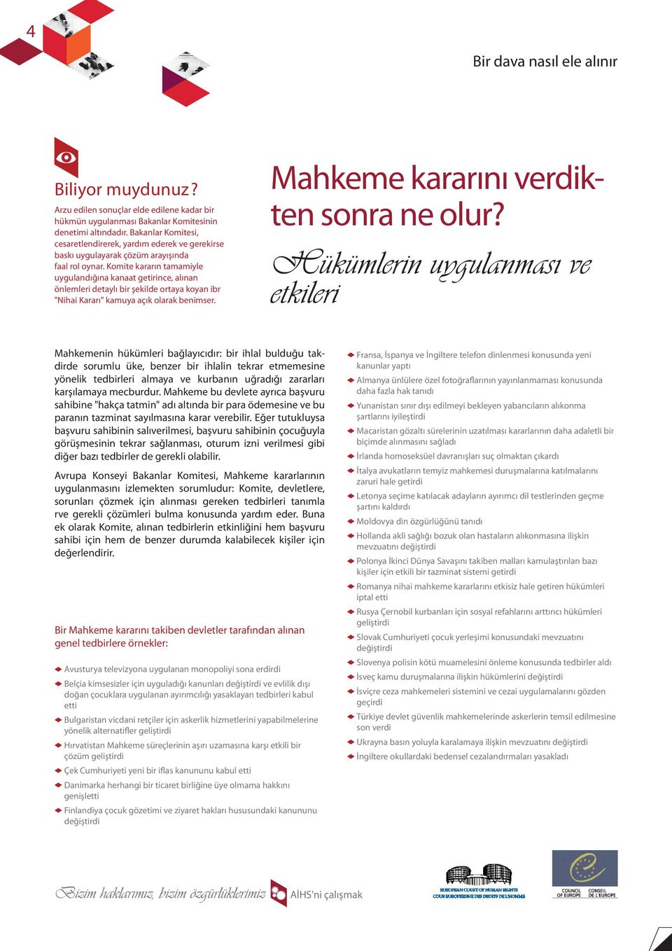 Komite kararın tamamiyle uygulandığına kanaat getirince, alınan önlemleri detaylı bir şekilde ortaya koyan ibr "Nihai Kararı" kamuya açık olarak benimser. Mahkeme kararını verdikten sonra ne olur?