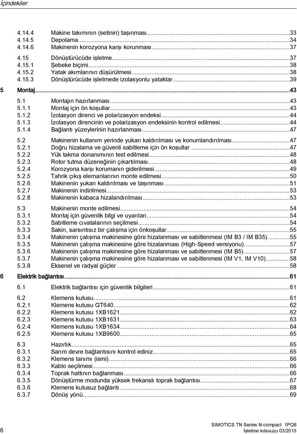 ..44 5.1.4 Bağlantı yüzeylerinin hazırlanması...47 5.2 Makinenin kullanım yerinde yukarı kaldırılması ve konumlandırılması...47 5.2.1 Doğru hizalama ve güvenli sabitleme için ön koşullar...47 5.2.2 Yük takma donanımının test edilmesi.