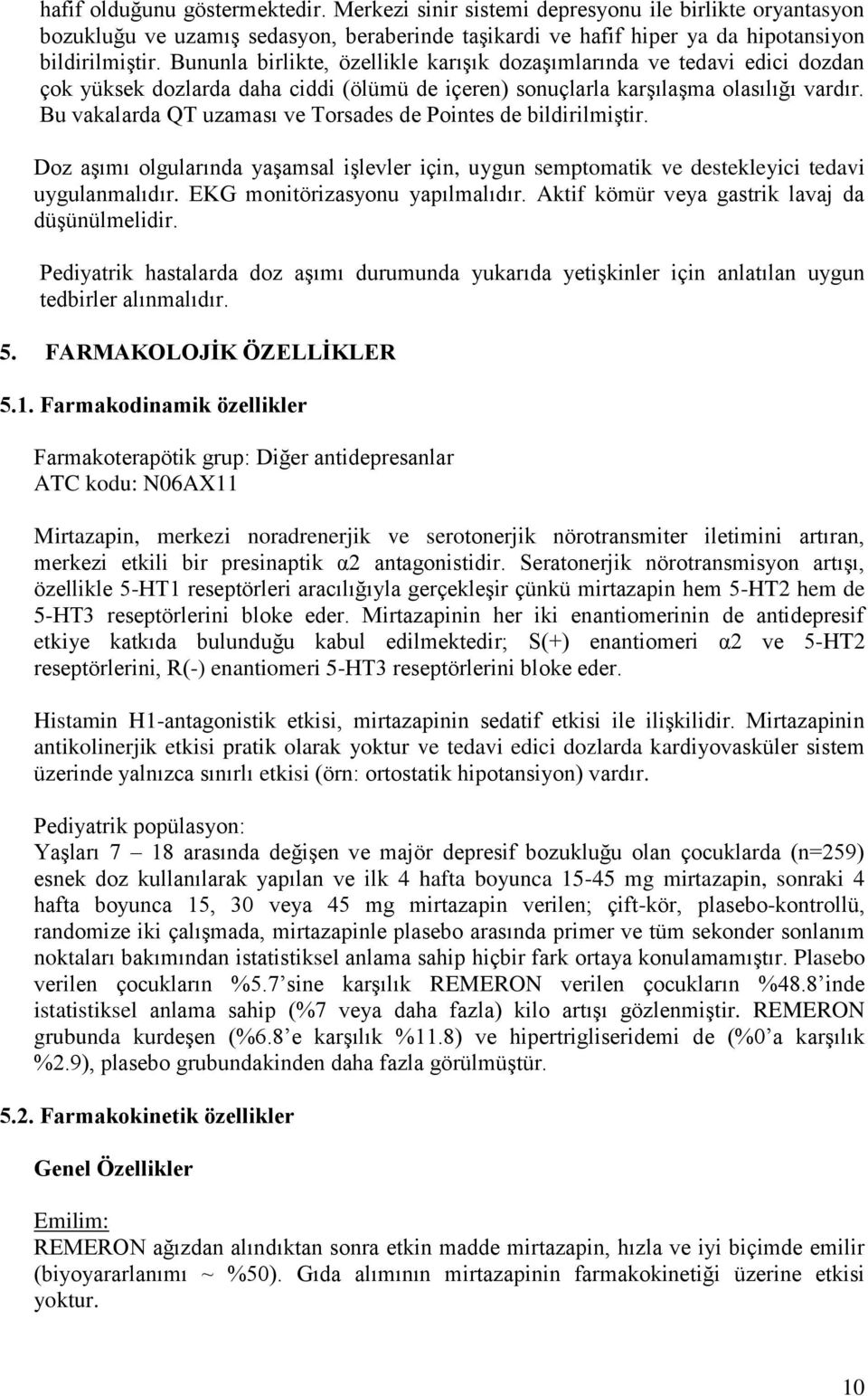 Bu vakalarda QT uzaması ve Torsades de Pointes de bildirilmiştir. Doz aşımı olgularında yaşamsal işlevler için, uygun semptomatik ve destekleyici tedavi uygulanmalıdır.