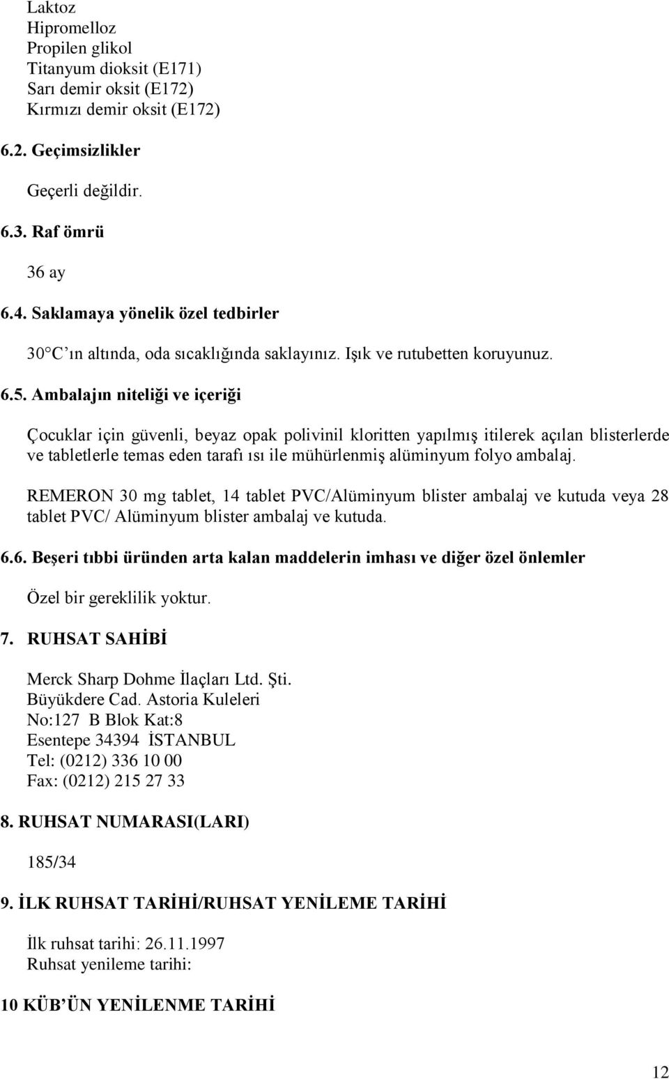 Ambalajın niteliği ve içeriği Çocuklar için güvenli, beyaz opak polivinil kloritten yapılmış itilerek açılan blisterlerde ve tabletlerle temas eden tarafı ısı ile mühürlenmiş alüminyum folyo ambalaj.