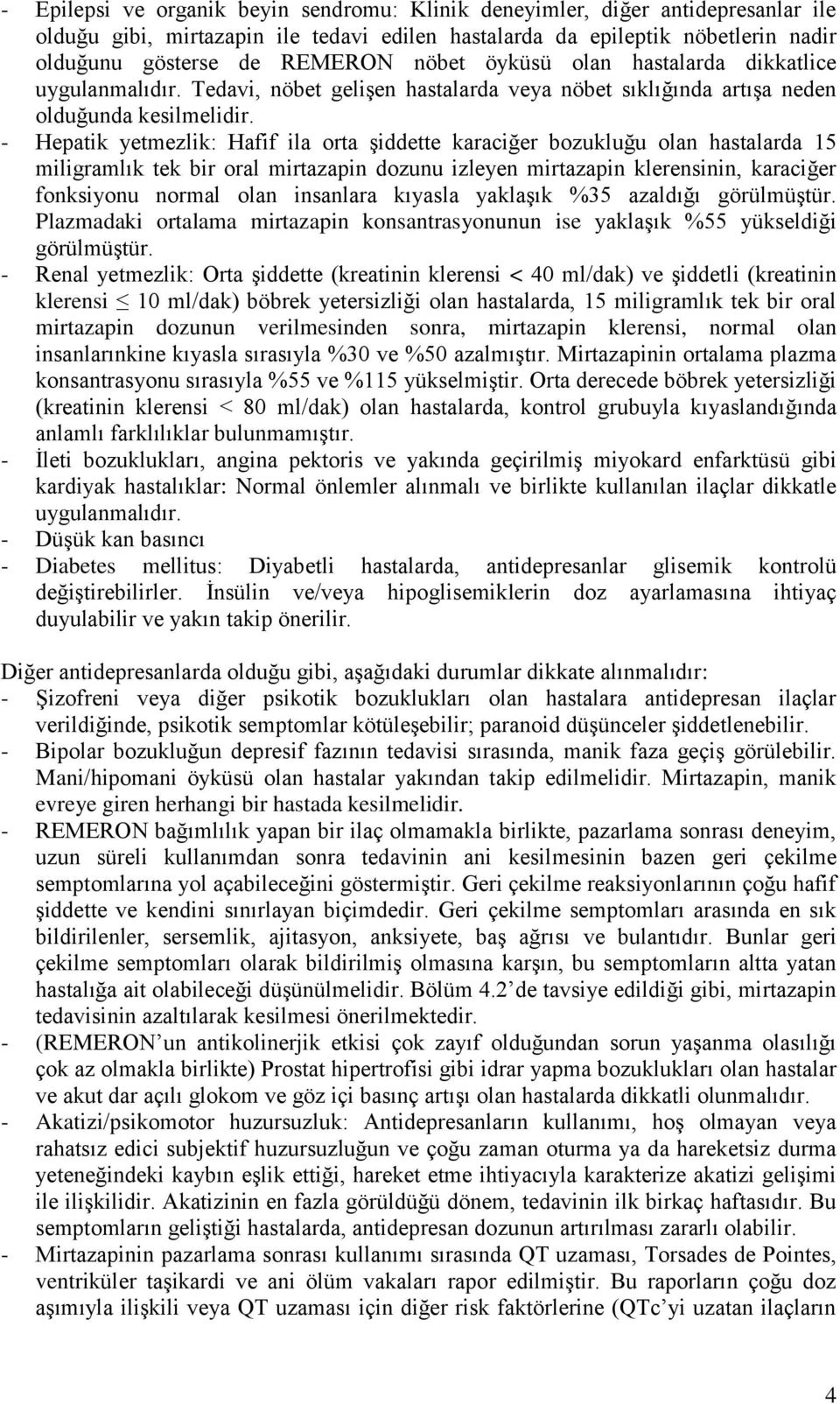 - Hepatik yetmezlik: Hafif ila orta şiddette karaciğer bozukluğu olan hastalarda 15 miligramlık tek bir oral mirtazapin dozunu izleyen mirtazapin klerensinin, karaciğer fonksiyonu normal olan