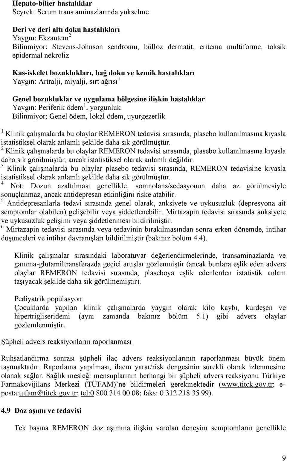 Periferik ödem 1, yorgunluk Bilinmiyor: Genel ödem, lokal ödem, uyurgezerlik 1 Klinik çalışmalarda bu olaylar REMERON tedavisi sırasında, plasebo kullanılmasına kıyasla istatistiksel olarak anlamlı