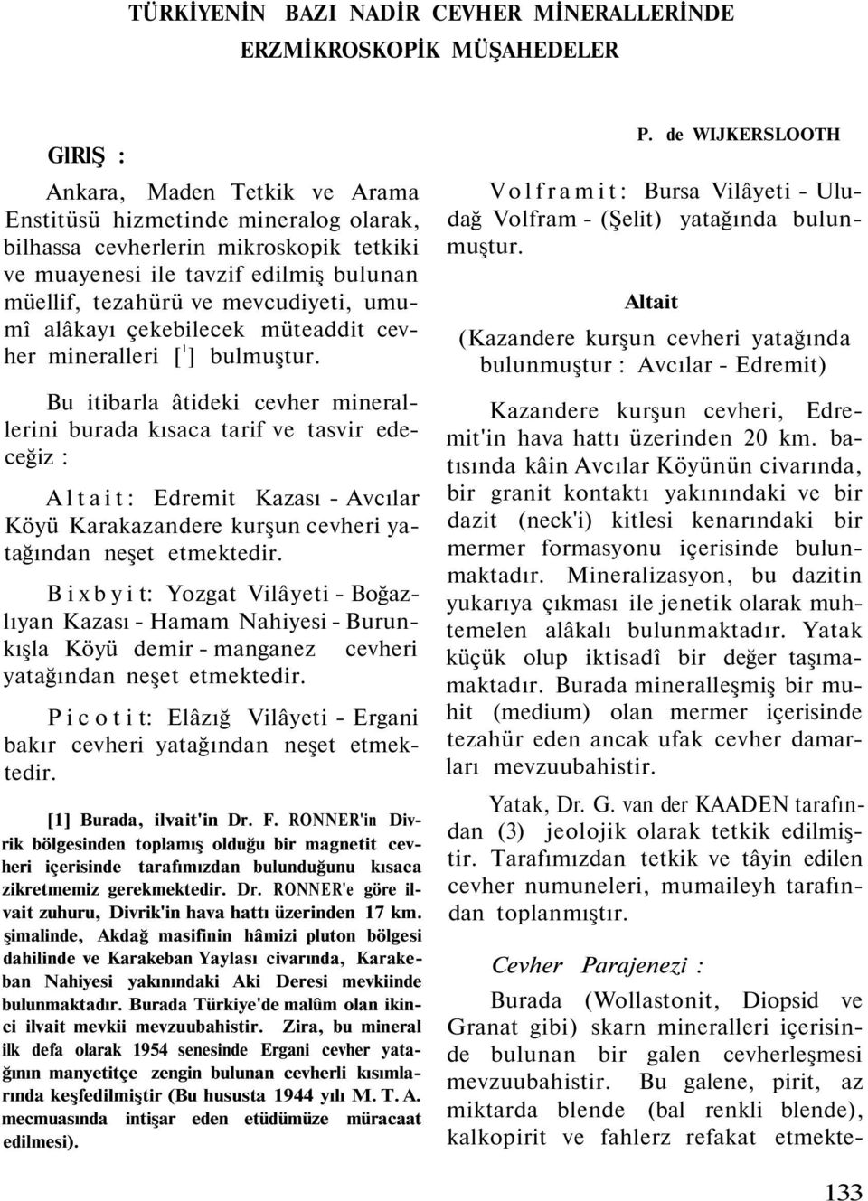 Bu itibarla âtideki cevher minerallerini burada kısaca tarif ve tasvir edeceğiz : Altait: Edremit Kazası - Avcılar Köyü Karakazandere kurşun cevheri yatağından neşet etmektedir.