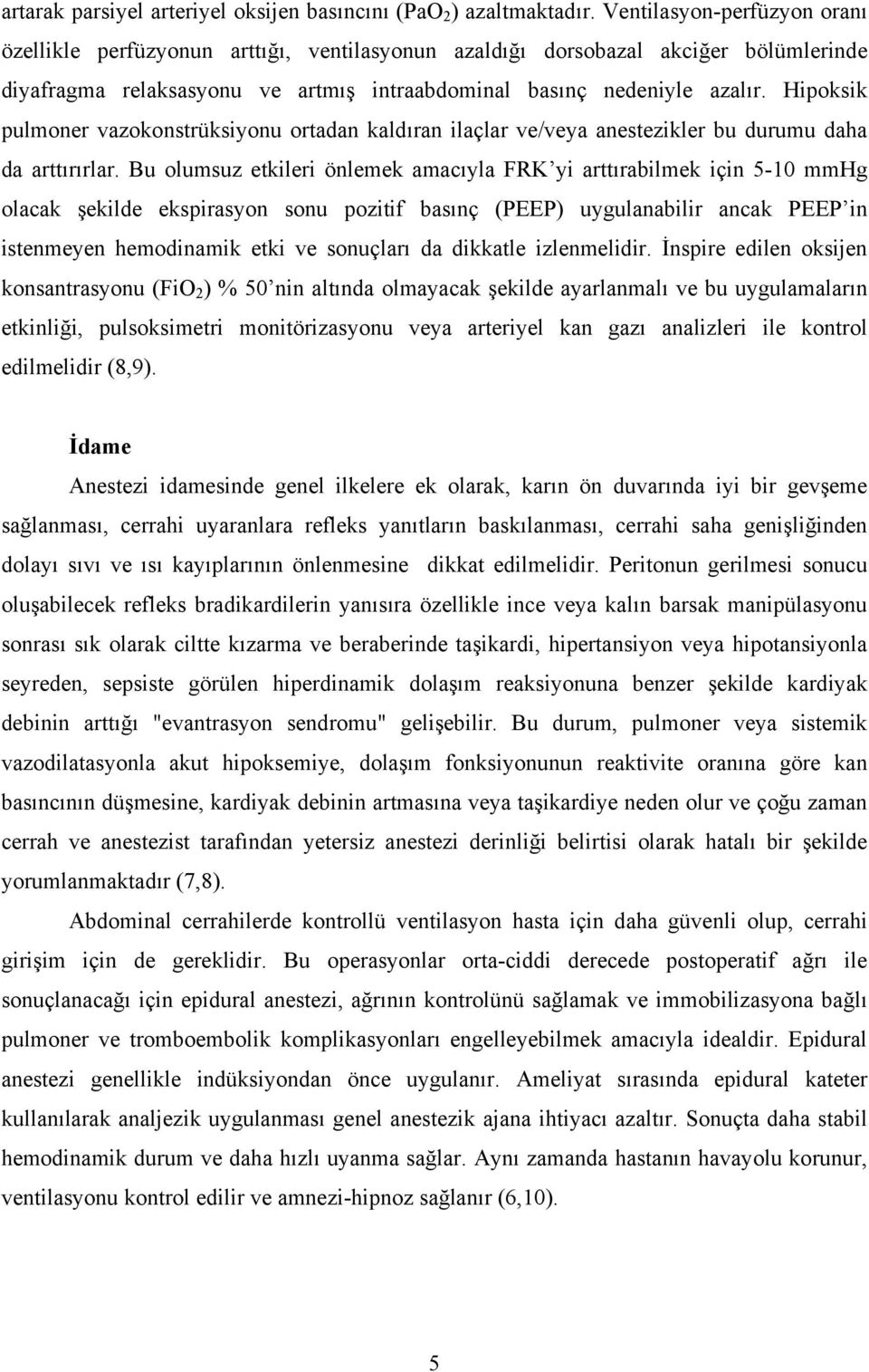 Hipoksik pulmoner vazokonstrüksiyonu ortadan kaldıran ilaçlar ve/veya anestezikler bu durumu daha da arttırırlar.