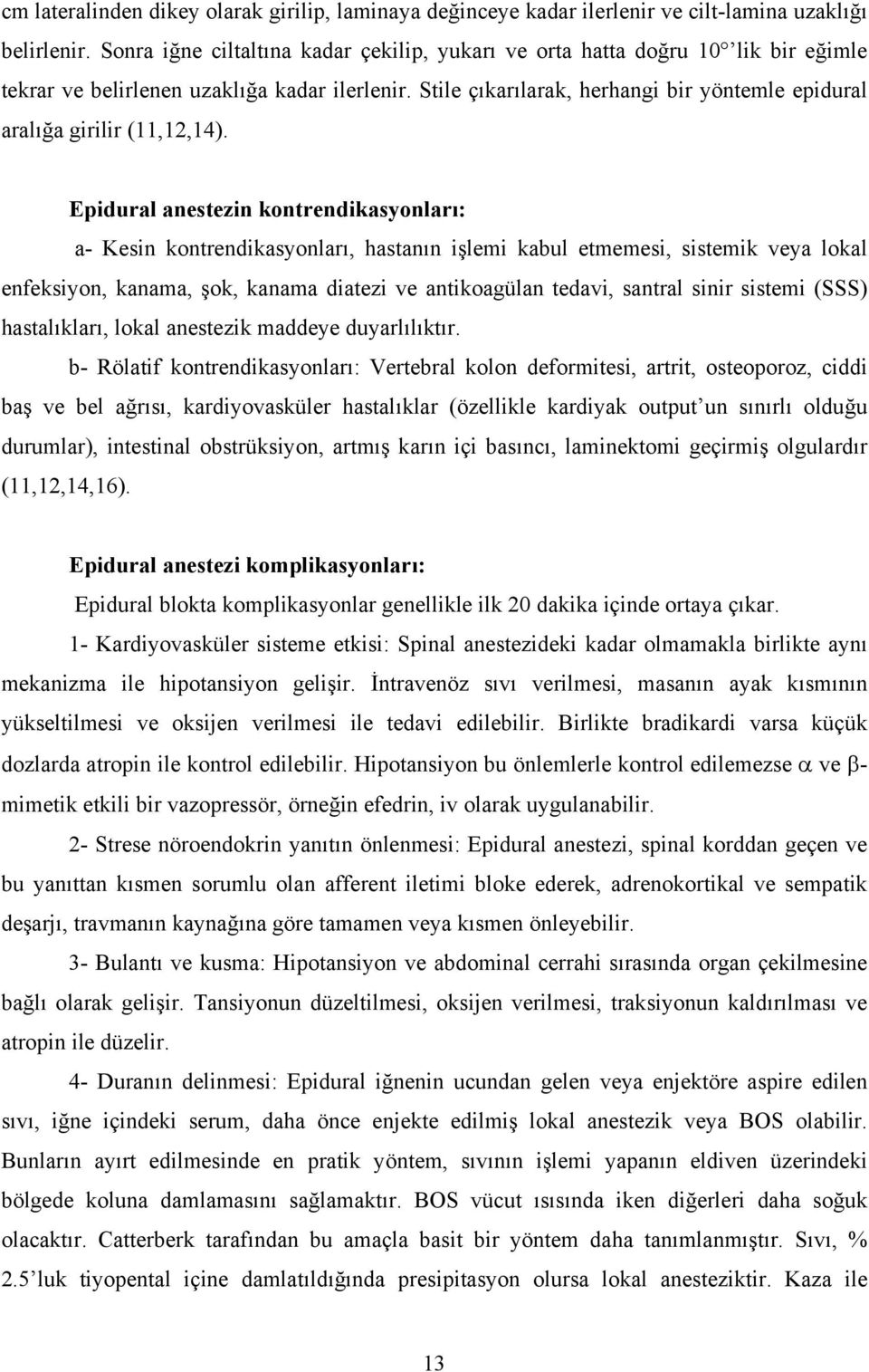 Stile çıkarılarak, herhangi bir yöntemle epidural aralığa girilir (11,12,14).