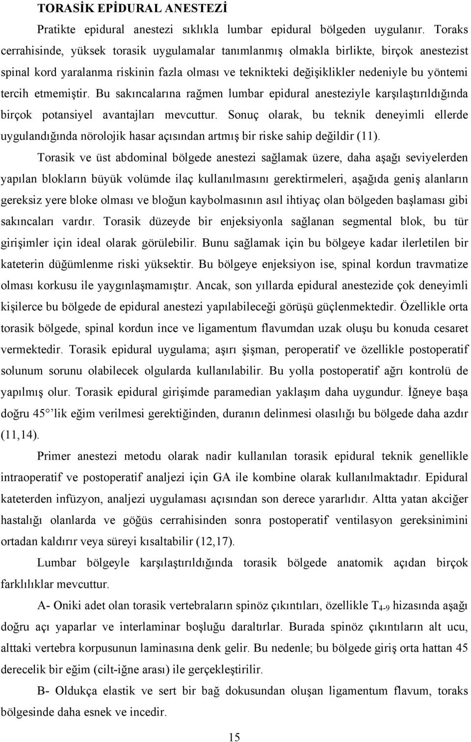 etmemiştir. Bu sakıncalarına rağmen lumbar epidural anesteziyle karşılaştırıldığında birçok potansiyel avantajları mevcuttur.