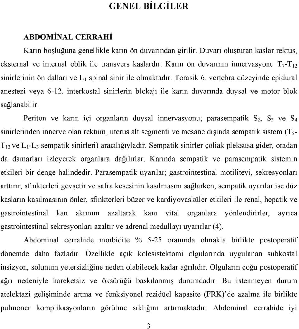 interkostal sinirlerin blokajı ile karın duvarında duysal ve motor blok sağlanabilir.