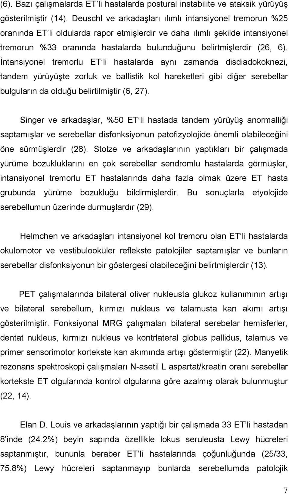 (26, 6). İntansiyonel tremorlu ET li hastalarda aynı zamanda disdiadokoknezi, tandem yürüyüşte zorluk ve ballistik kol hareketleri gibi diğer serebellar bulguların da olduğu belirtilmiştir (6, 27).