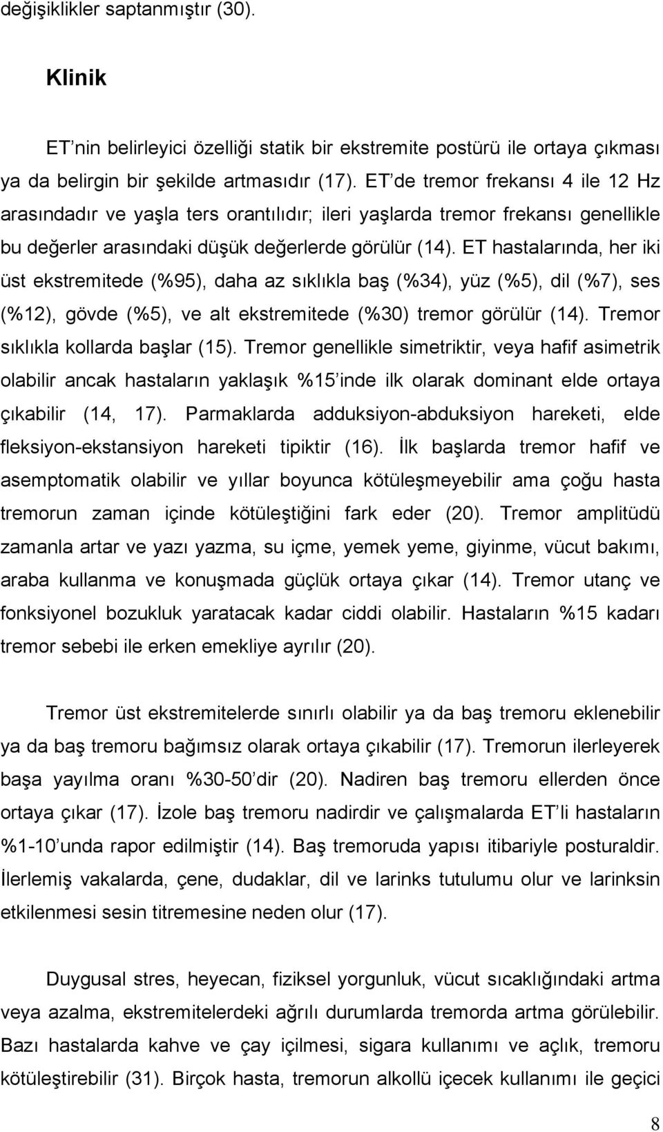 ET hastalarında, her iki üst ekstremitede (%95), daha az sıklıkla baş (%34), yüz (%5), dil (%7), ses (%12), gövde (%5), ve alt ekstremitede (%30) tremor görülür (14).