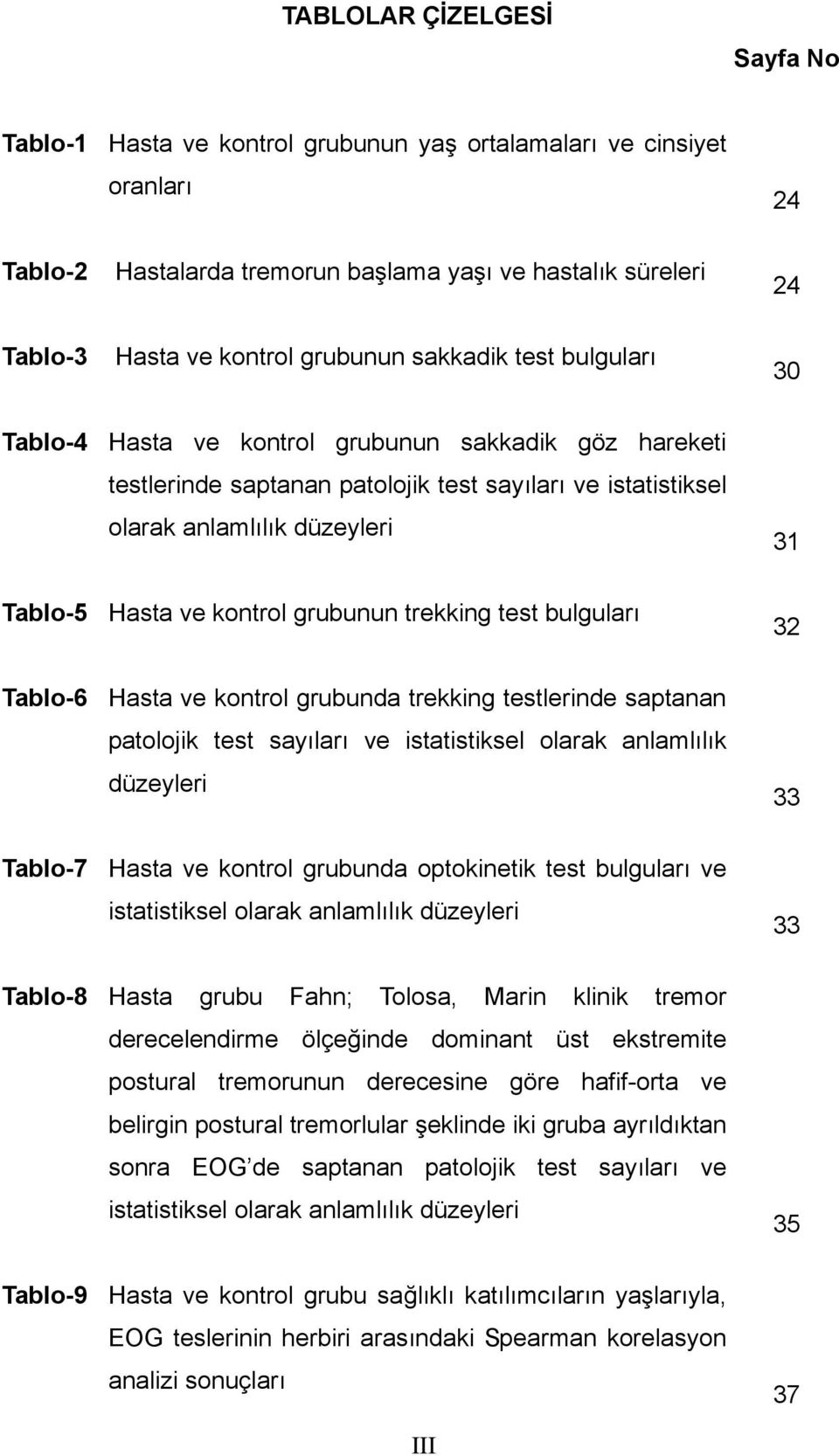 ve kontrol grubunun trekking test bulguları 32 Tablo-6 Hasta ve kontrol grubunda trekking testlerinde saptanan patolojik test sayıları ve istatistiksel olarak anlamlılık düzeyleri 33 Tablo-7 Hasta ve