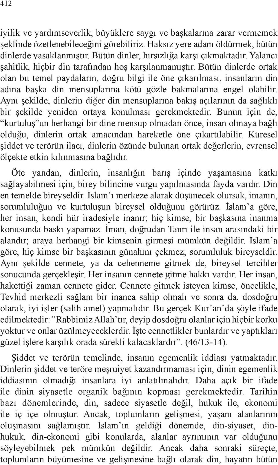 Bütün dinlerde ortak olan bu temel paydaların, doğru bilgi ile öne çıkarılması, insanların din adına başka din mensuplarına kötü gözle bakmalarına engel olabilir.