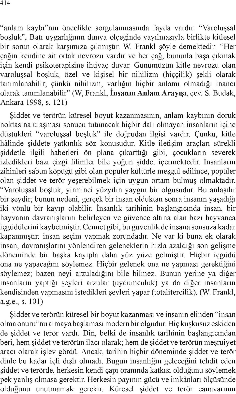 Günümüzün kitle nevrozu olan varoluşsal boşluk, özel ve kişisel bir nihilizm (hiççilik) şekli olarak tanımlanabilir; çünkü nihilizm, varlığın hiçbir anlamı olmadığı inancı olarak tanımlanabilir (W,