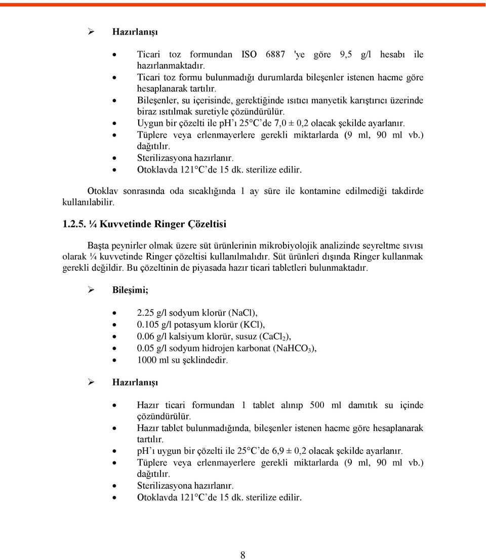 Tüplere veya erlenmayerlere gerekli miktarlarda (9 ml, 90 ml vb.) dağıtılır. Sterilizasyona hazırlanır. Otoklavda 121 C de 15 dk. sterilize edilir.