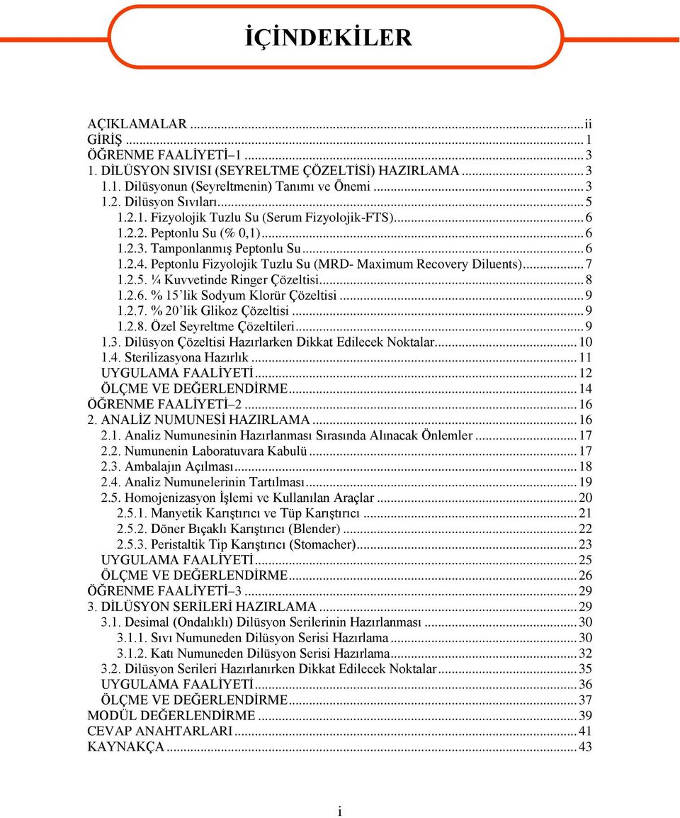 .. 7 1.2.5. ¼ Kuvvetinde Ringer Çözeltisi... 8 1.2.6. % 15 lik Sodyum Klorür Çözeltisi... 9 1.2.7. % 20 lik Glikoz Çözeltisi... 9 1.2.8. Özel Seyreltme Çözeltileri... 9 1.3.