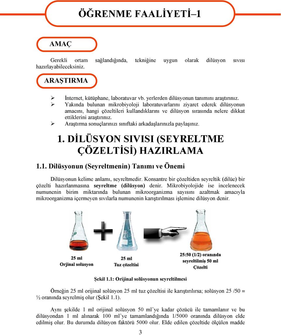 Yakında bulunan mikrobiyoloji laboratuvarlarını ziyaret ederek dilüsyonun amacını, hangi çözeltileri kullandıklarını ve dilüsyon sırasında nelere dikkat ettiklerini araģtırınız.