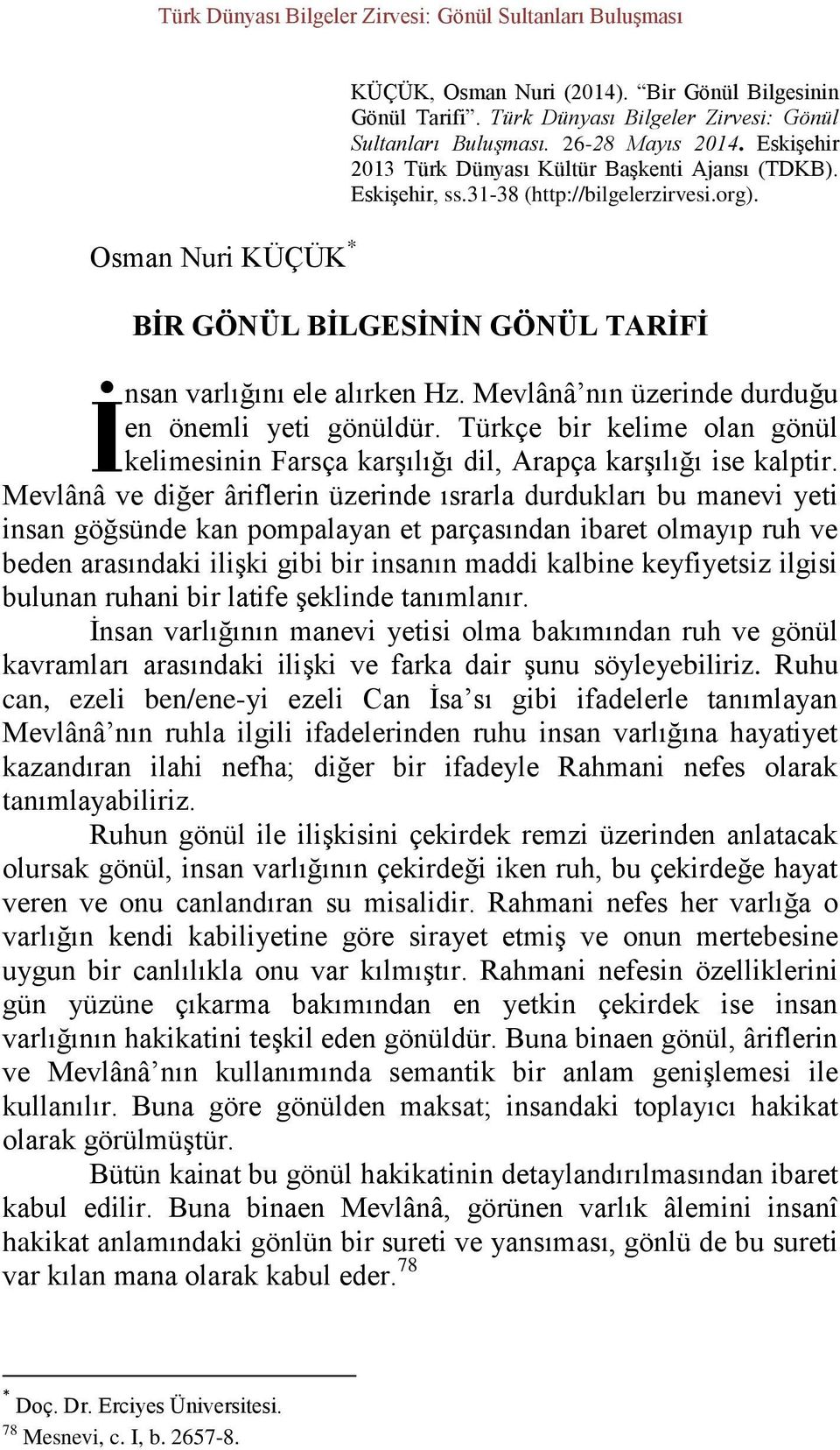 Mevlânâ nın üzerinde durduğu İ en önemli yeti gönüldür. Türkçe bir kelime olan gönül kelimesinin Farsça karşılığı dil, Arapça karşılığı ise kalptir.