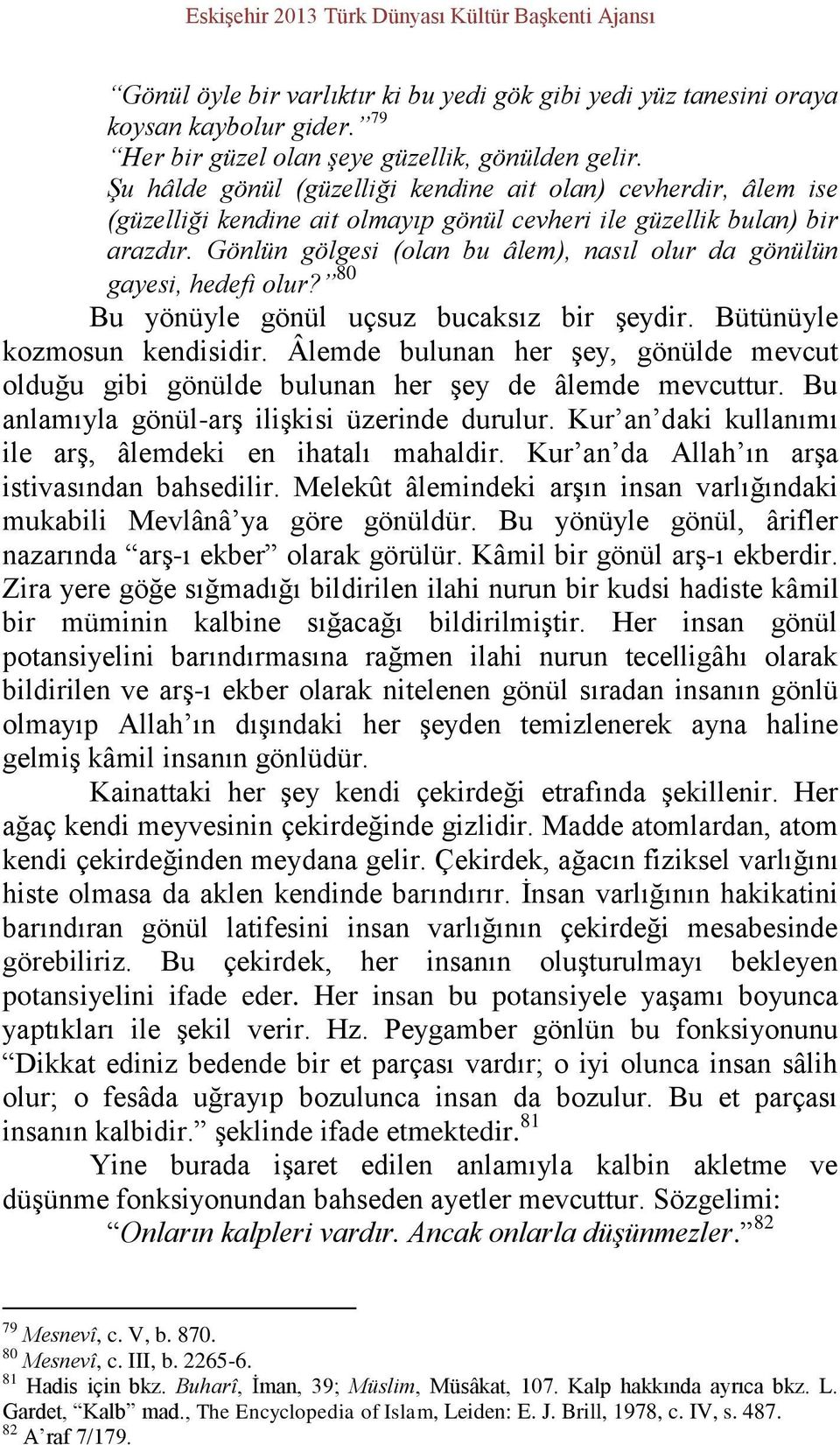 Gönlün gölgesi (olan bu âlem), nasıl olur da gönülün gayesi, hedefi olur? 80 Bu yönüyle gönül uçsuz bucaksız bir şeydir. Bütünüyle kozmosun kendisidir.