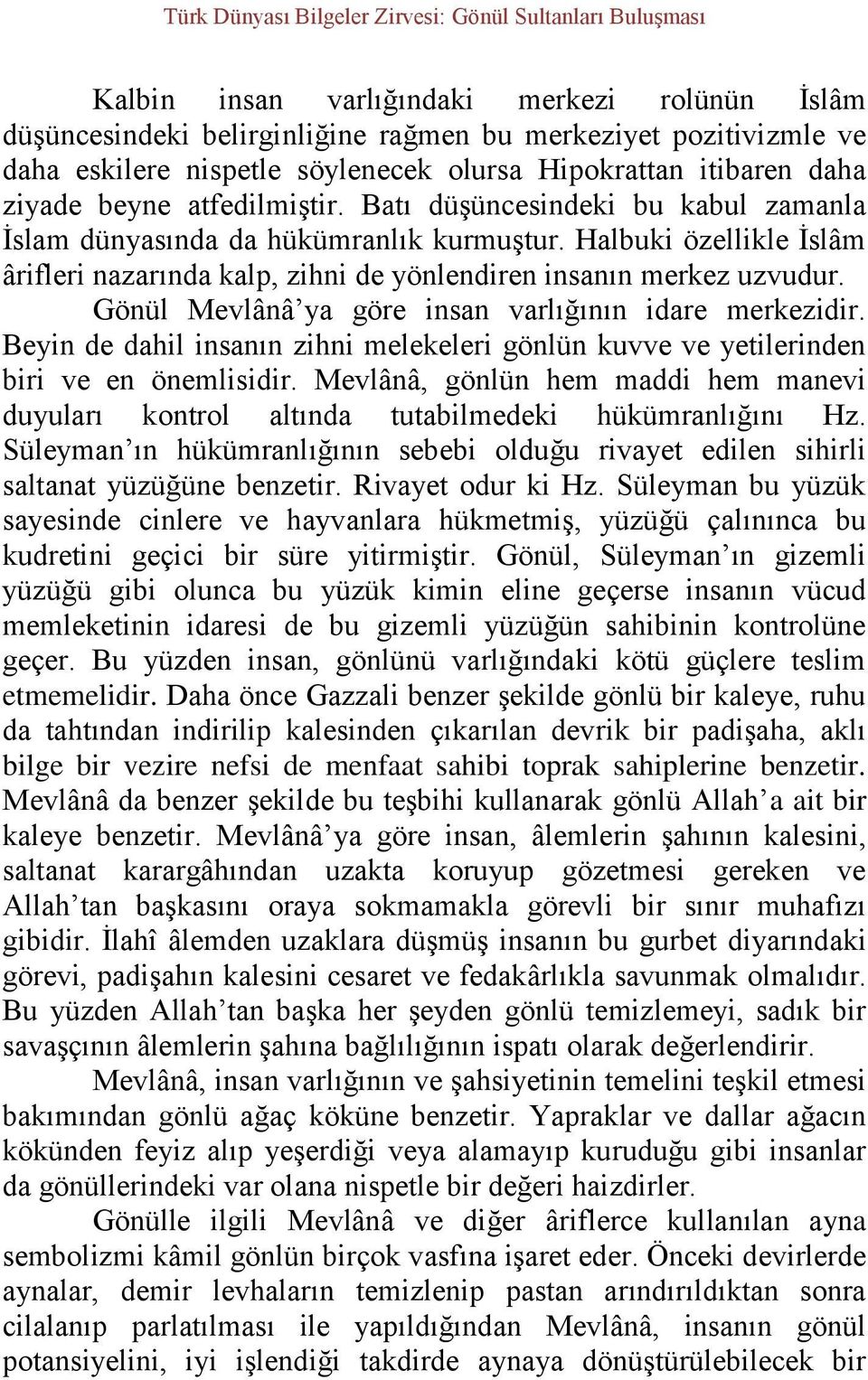 Halbuki özellikle İslâm ârifleri nazarında kalp, zihni de yönlendiren insanın merkez uzvudur. Gönül Mevlânâ ya göre insan varlığının idare merkezidir.