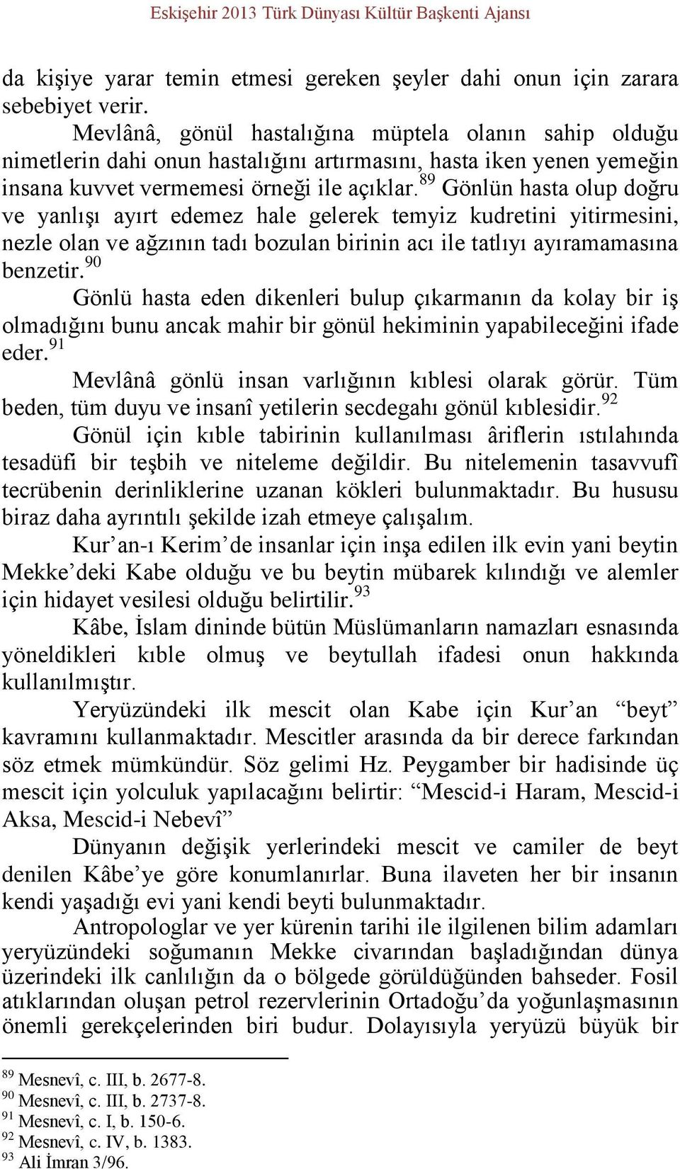 89 Gönlün hasta olup doğru ve yanlışı ayırt edemez hale gelerek temyiz kudretini yitirmesini, nezle olan ve ağzının tadı bozulan birinin acı ile tatlıyı ayıramamasına benzetir.