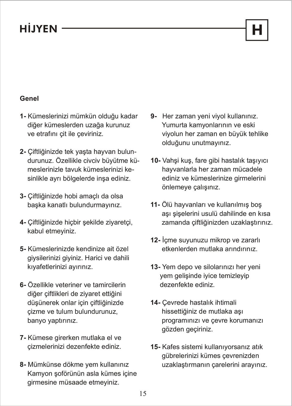 4- Çiftliðinizde hiçbir þekilde ziyaretçi, kabul etmeyiniz. 5- Kümeslerinizde kendinize ait özel giysilerinizi giyiniz. Harici ve dahili kýyafetlerinizi ayýrýnýz.