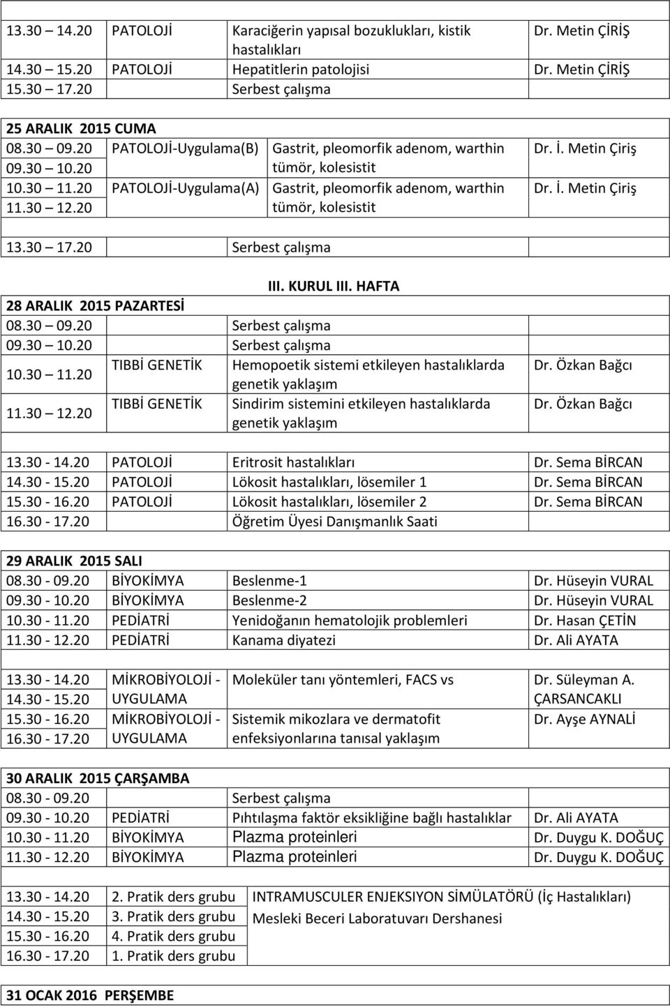 20 PATOLOJİ-Uygulama(A) Gastrit, pleomorfik adenom, warthin tümör, kolesistit Dr. İ. Metin Çiriş Dr. İ. Metin Çiriş 13.30 17.20 Serbest çalışma III. KURUL III. HAFTA 28 ARALIK 2015 PAZARTESİ 08.30 09.