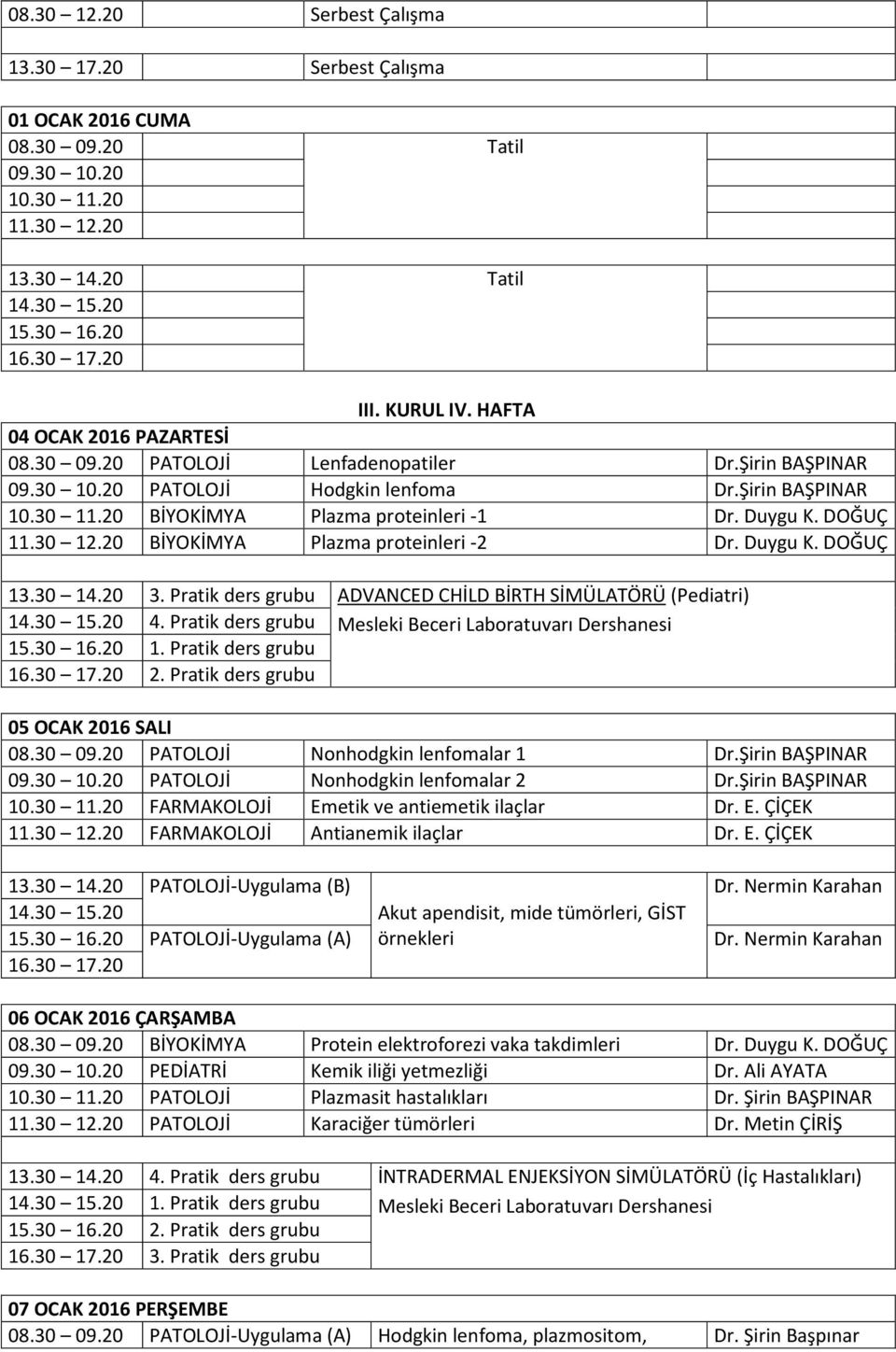 DOĞUÇ BİYOKİMYA Plazma proteinleri -2 Dr. Duygu K. DOĞUÇ 13.30 14.20 3. Pratik ders grubu ADVANCED CHİLD BİRTH SİMÜLATÖRÜ (Pediatri) 14.30 15.20 4.