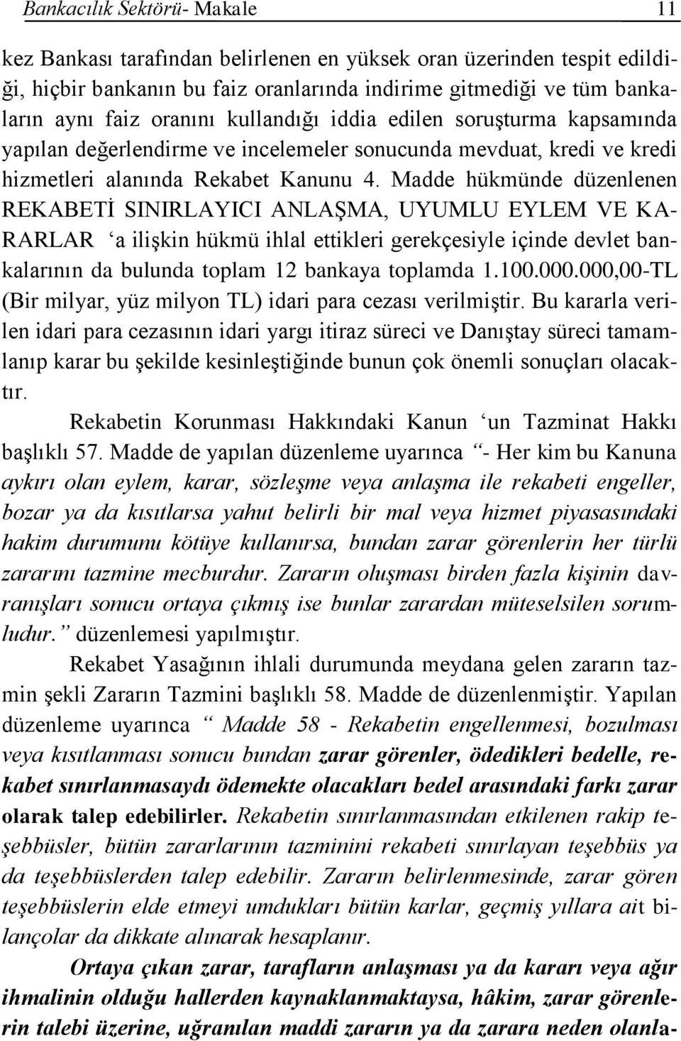 Madde hükmünde düzenlenen REKABETİ SINIRLAYICI ANLAŞMA, UYUMLU EYLEM VE KA- RARLAR a ilişkin hükmü ihlal ettikleri gerekçesiyle içinde devlet bankalarının da bulunda toplam 12 bankaya toplamda 1.100.