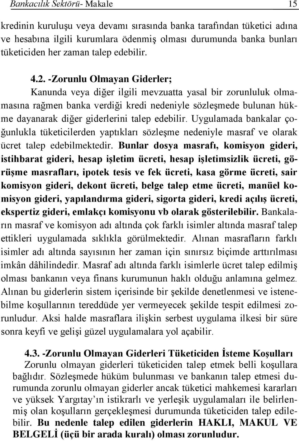 -Zorunlu Olmayan Giderler; Kanunda veya diğer ilgili mevzuatta yasal bir zorunluluk olmamasına rağmen banka verdiği kredi nedeniyle sözleşmede bulunan hükme dayanarak diğer giderlerini talep edebilir.