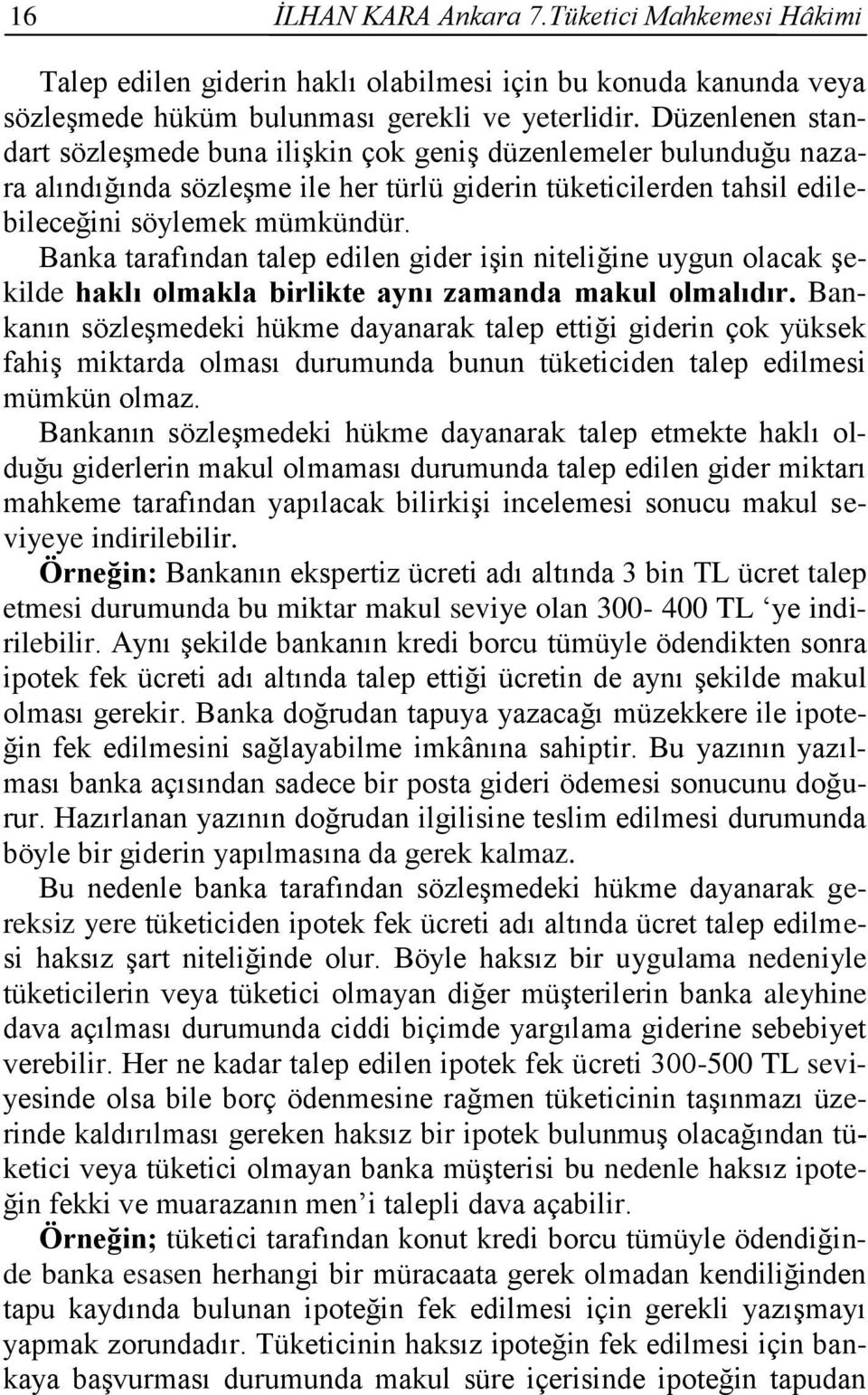 Banka tarafından talep edilen gider işin niteliğine uygun olacak şekilde haklı olmakla birlikte aynı zamanda makul olmalıdır.