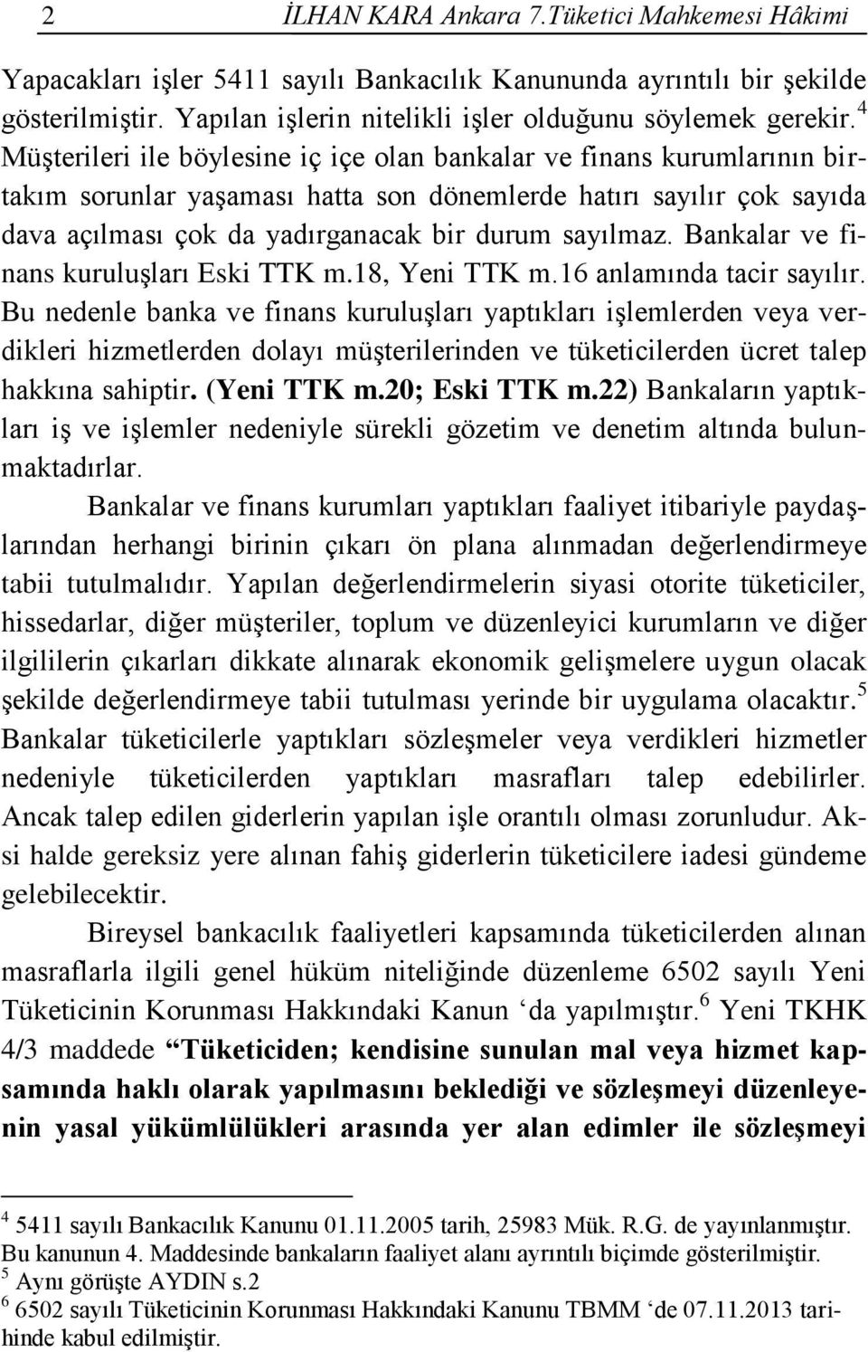 Bankalar ve finans kuruluşları Eski TTK m.18, Yeni TTK m.16 anlamında tacir sayılır.