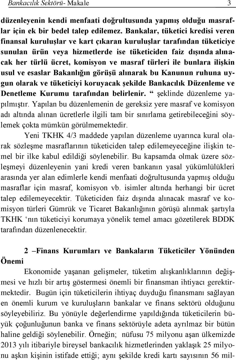 masraf türleri ile bunlara ilişkin usul ve esaslar Bakanlığın görüşü alınarak bu Kanunun ruhuna uygun olarak ve tüketiciyi koruyacak şekilde Bankacılık Düzenleme ve Denetleme Kurumu tarafından