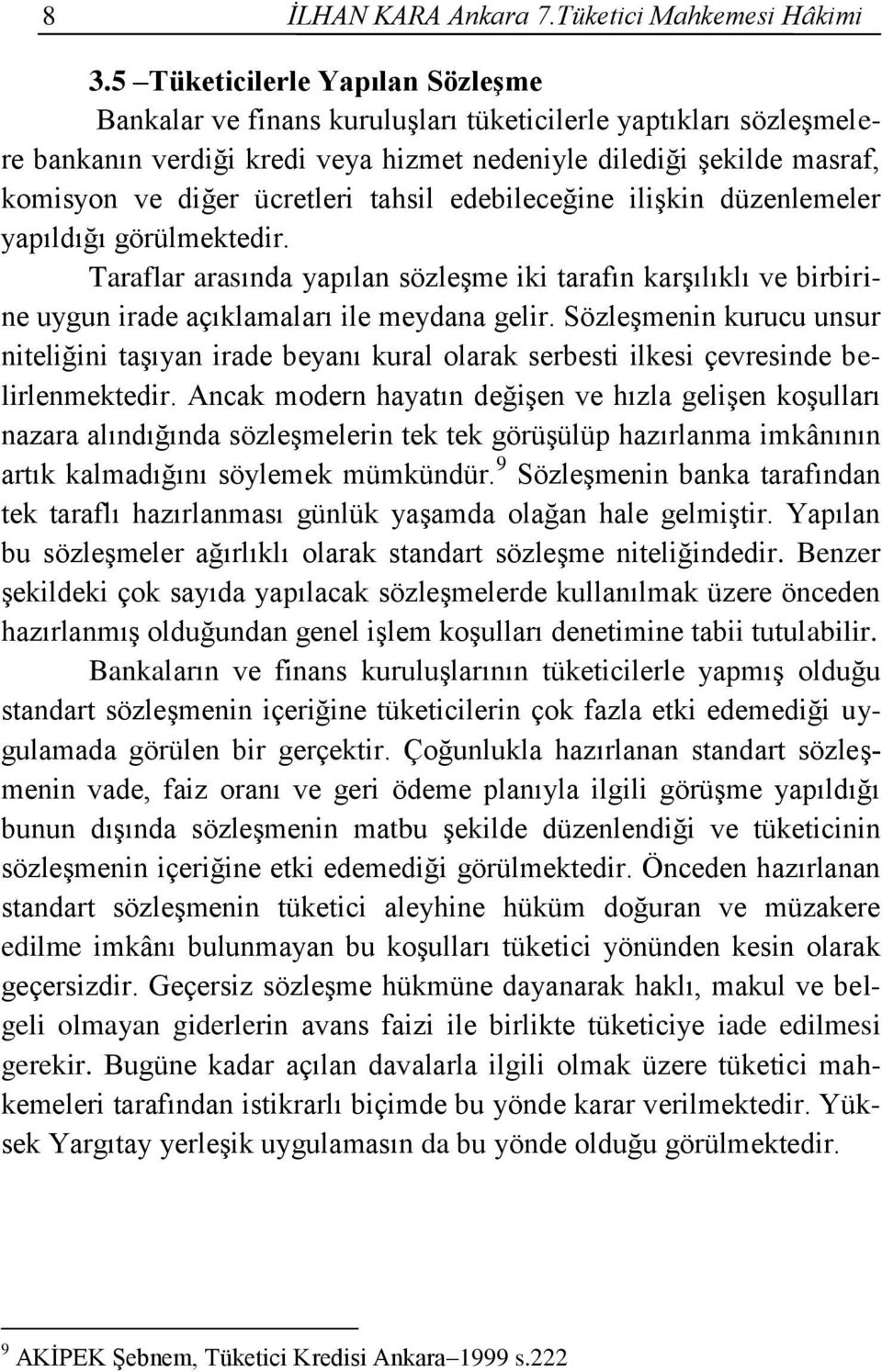 tahsil edebileceğine ilişkin düzenlemeler yapıldığı görülmektedir. Taraflar arasında yapılan sözleşme iki tarafın karşılıklı ve birbirine uygun irade açıklamaları ile meydana gelir.