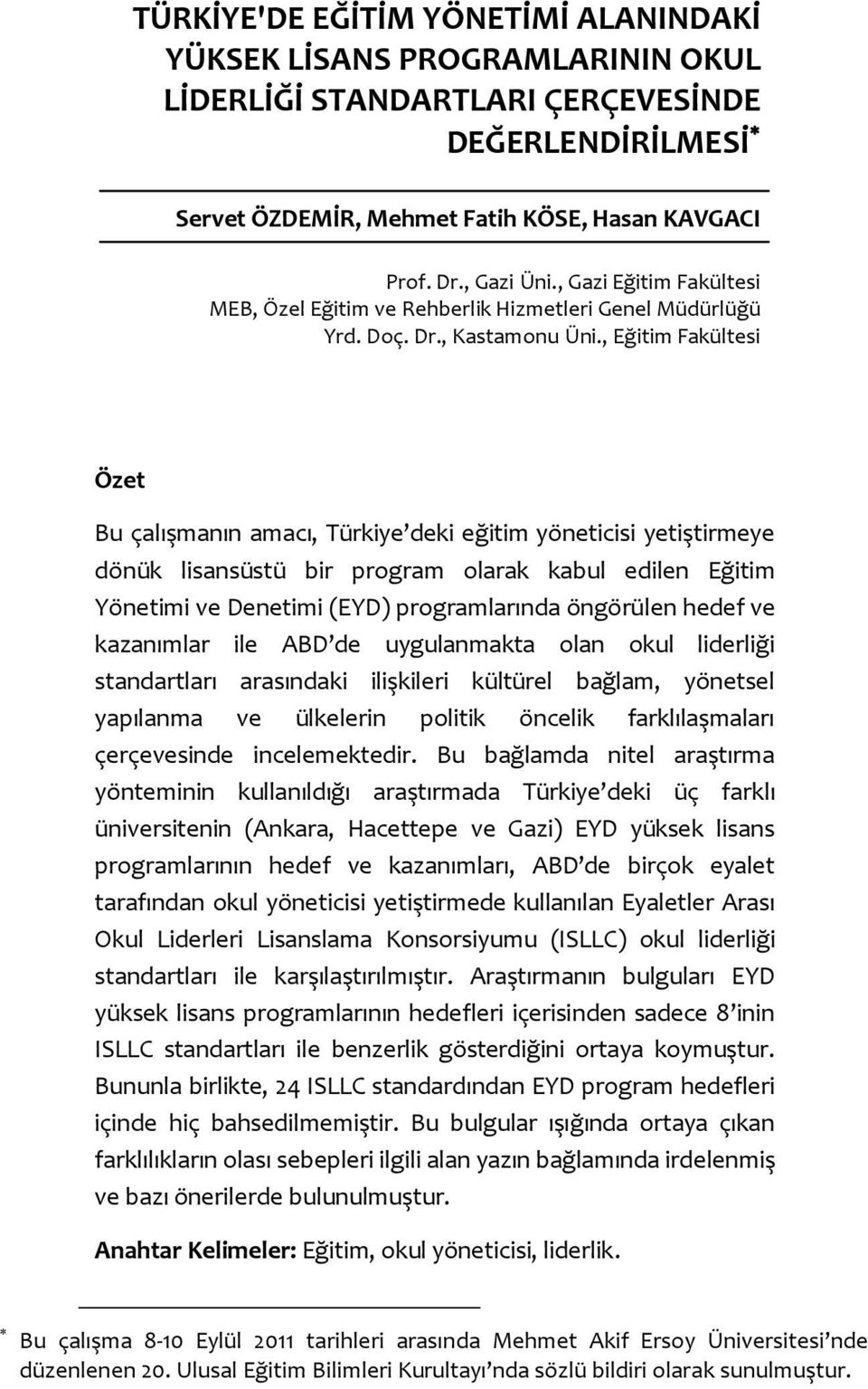 , Eğitim Fakültesi Özet Bu çalışmanın amacı, Türkiye deki eğitim yöneticisi yetiştirmeye dönük lisansüstü bir program olarak kabul edilen Eğitim Yönetimi ve Denetimi (EYD) programlarında öngörülen