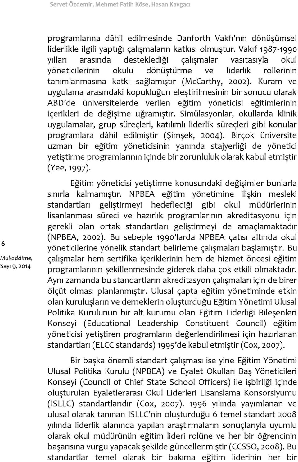 Kuram ve uygulama arasındaki kopukluğun eleştirilmesinin bir sonucu olarak ABD de üniversitelerde verilen eğitim yöneticisi eğitimlerinin içerikleri de değişime uğramıştır.