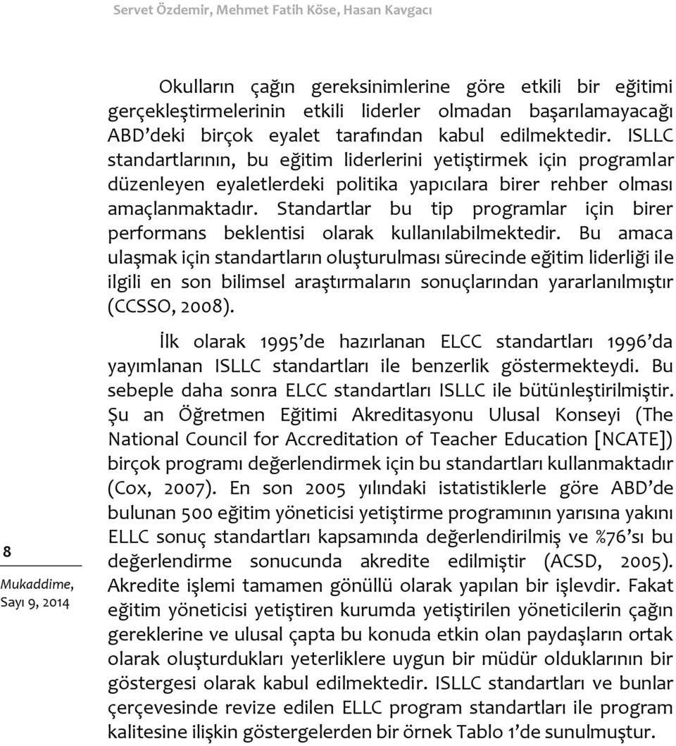 Standartlar bu tip programlar için birer performans beklentisi olarak kullanılabilmektedir.