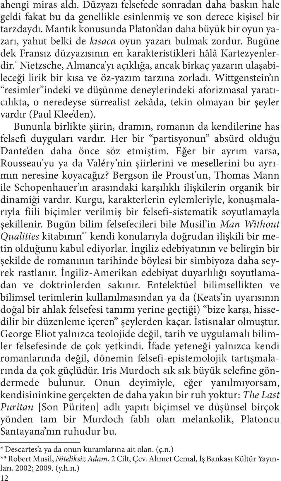 * Nietzsche, Almanca yı açıklığa, ancak birkaç yazarın ulaşabileceği lirik bir kısa ve öz-yazım tarzına zorladı.