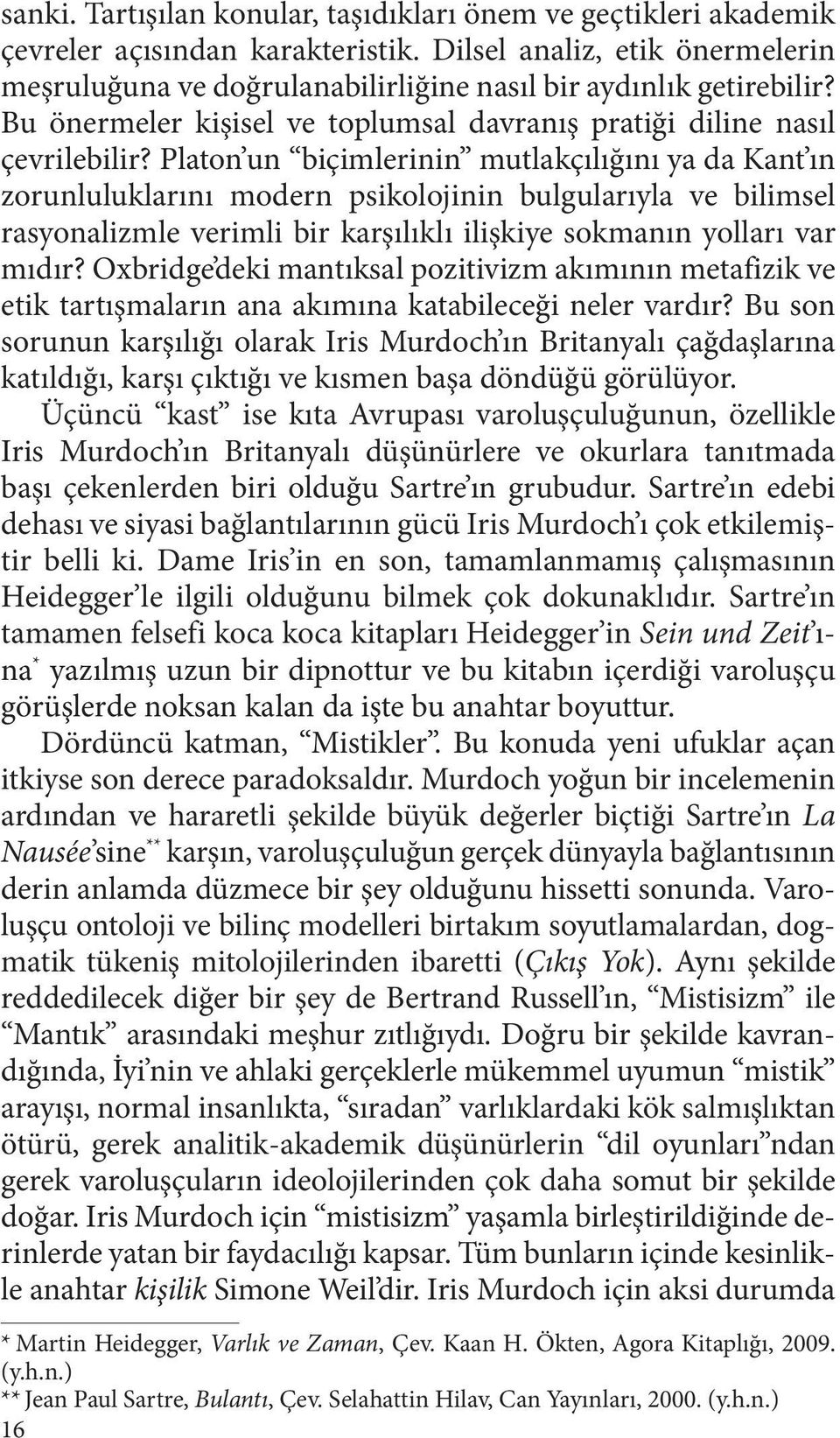 Platon un biçimlerinin mutlakçılığını ya da Kant ın zorunluluklarını modern psikolojinin bulgularıyla ve bilimsel rasyonalizmle verimli bir karşılıklı ilişkiye sokmanın yolları var mıdır?