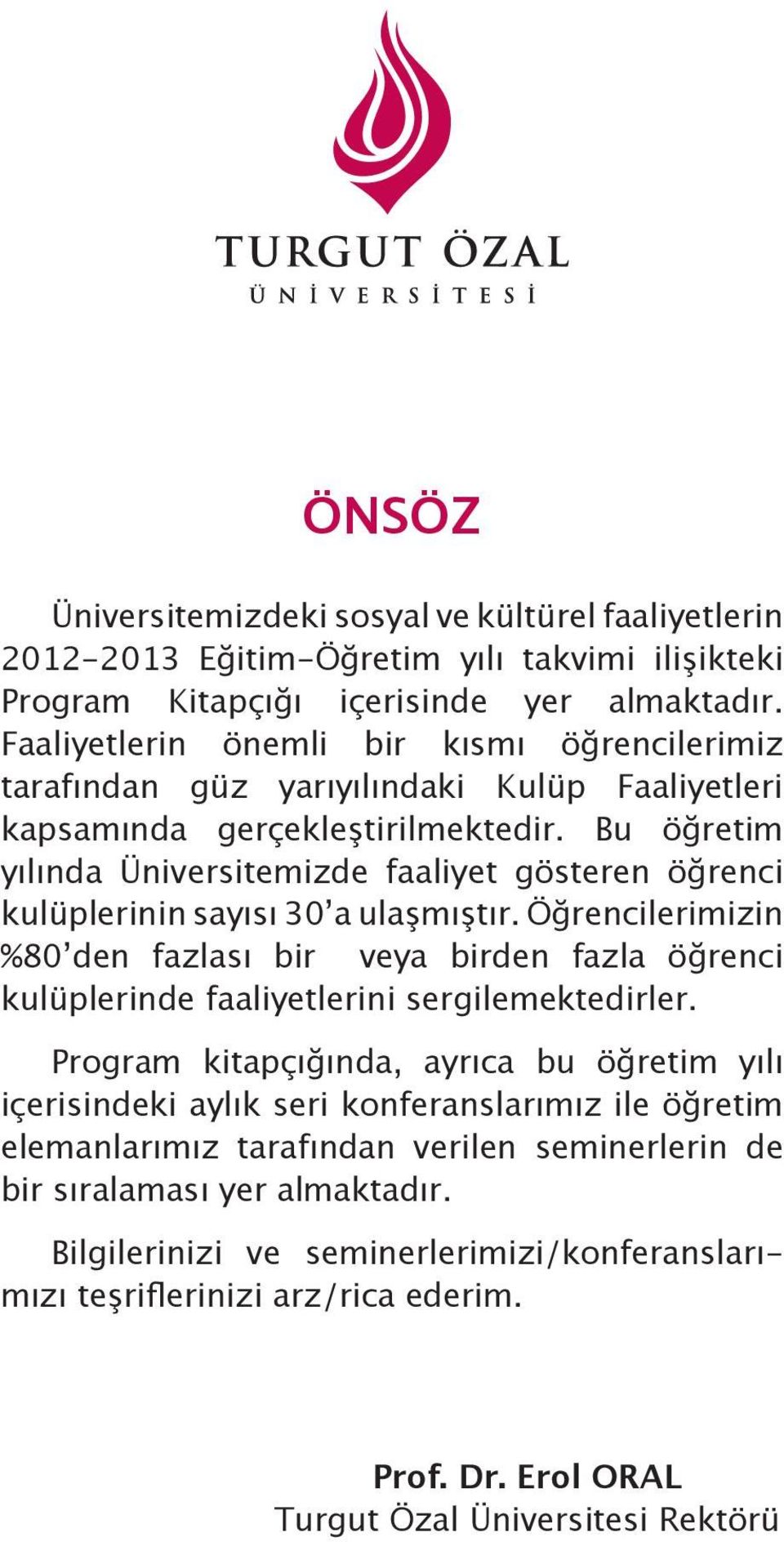 Bu öğretim yılında Üniversitemizde faaliyet gösteren öğrenci kulüplerinin sayısı 30 a ulaşmıştır.