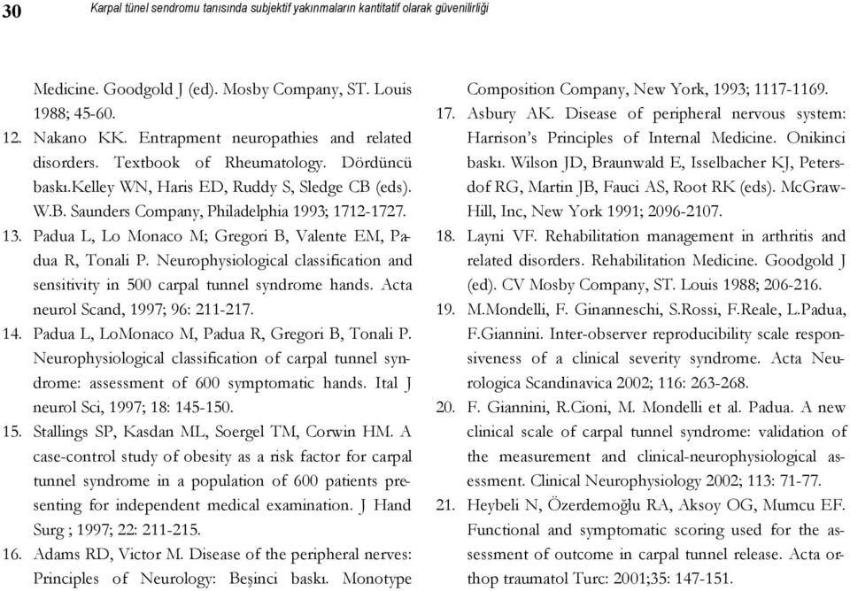 Padua L, Lo Monaco M; Gregori B, Valente EM, Padua R, Tonali P. Neurophysiological classification and sensitivity in 500 carpal tunnel syndrome hands. Acta neurol Scand, 1997; 96: 211-217. 14.