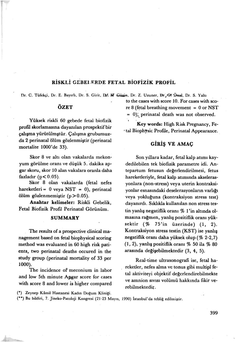 dakika apgar skoru, skor 10 alan vakalara oranla daha fazladır (p < 0.05). Skor 8 olan vakalarda ( fetal nefes hareketleri"" O veya NST - O), perinatal ölüm gözlenmemiştir (p > 0.05). Anahtar kelimeler: Riskli Gebelik, Fetal Biofizik Profil Perinatal Görünüm.