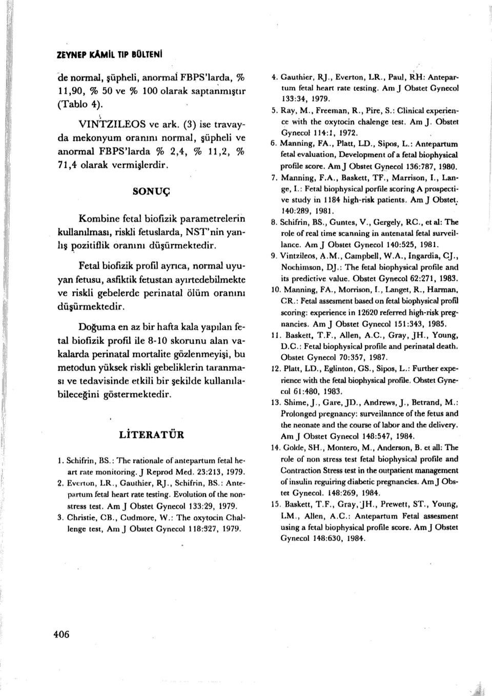 SONUÇ Kombine fetal biofizik parametrelerin kullanılması, riskli fetuslarda, NST'nin yanlış ~ozitiflik oranını düşürmektedir.