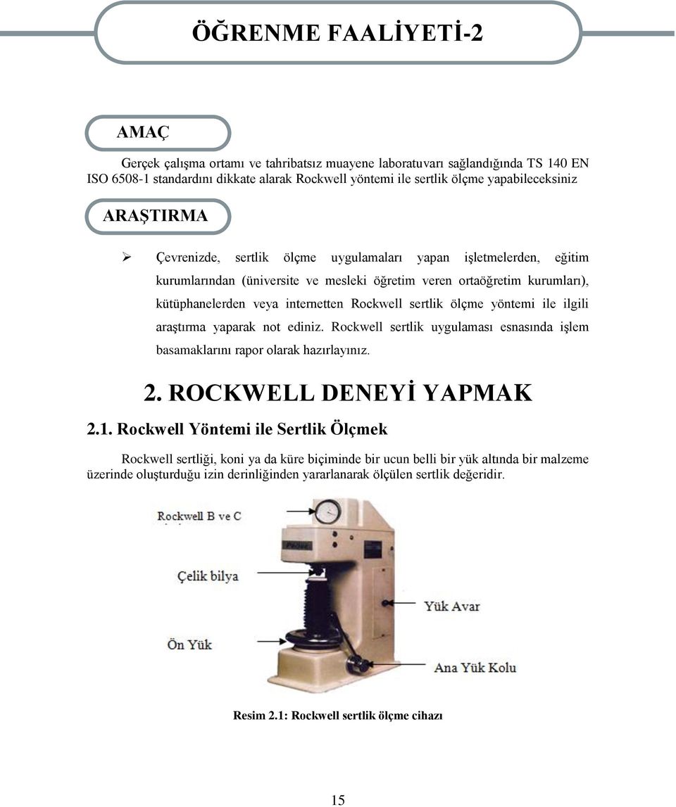 internetten Rockwell sertlik ölçme yöntemi ile ilgili araģtırma yaparak not ediniz. Rockwell sertlik uygulaması esnasında iģlem basamaklarını rapor olarak hazırlayınız. 2. ROCKWELL DENEYĠ YAPMAK 2.1.
