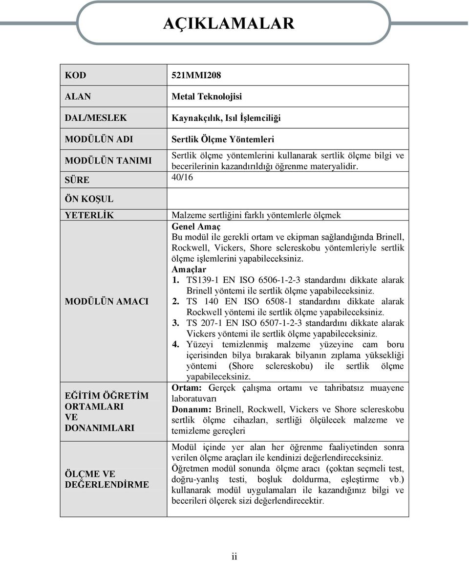 SÜRE 40/16 ÖN KOġUL YETERLĠK MODÜLÜN AMACI EĞĠTĠM ÖĞRETĠM ORTAMLARI VE DONANIMLARI ÖLÇME VE DEĞERLENDĠRME Malzeme sertliğini farklı yöntemlerle ölçmek Genel Amaç Bu modül ile gerekli ortam ve ekipman