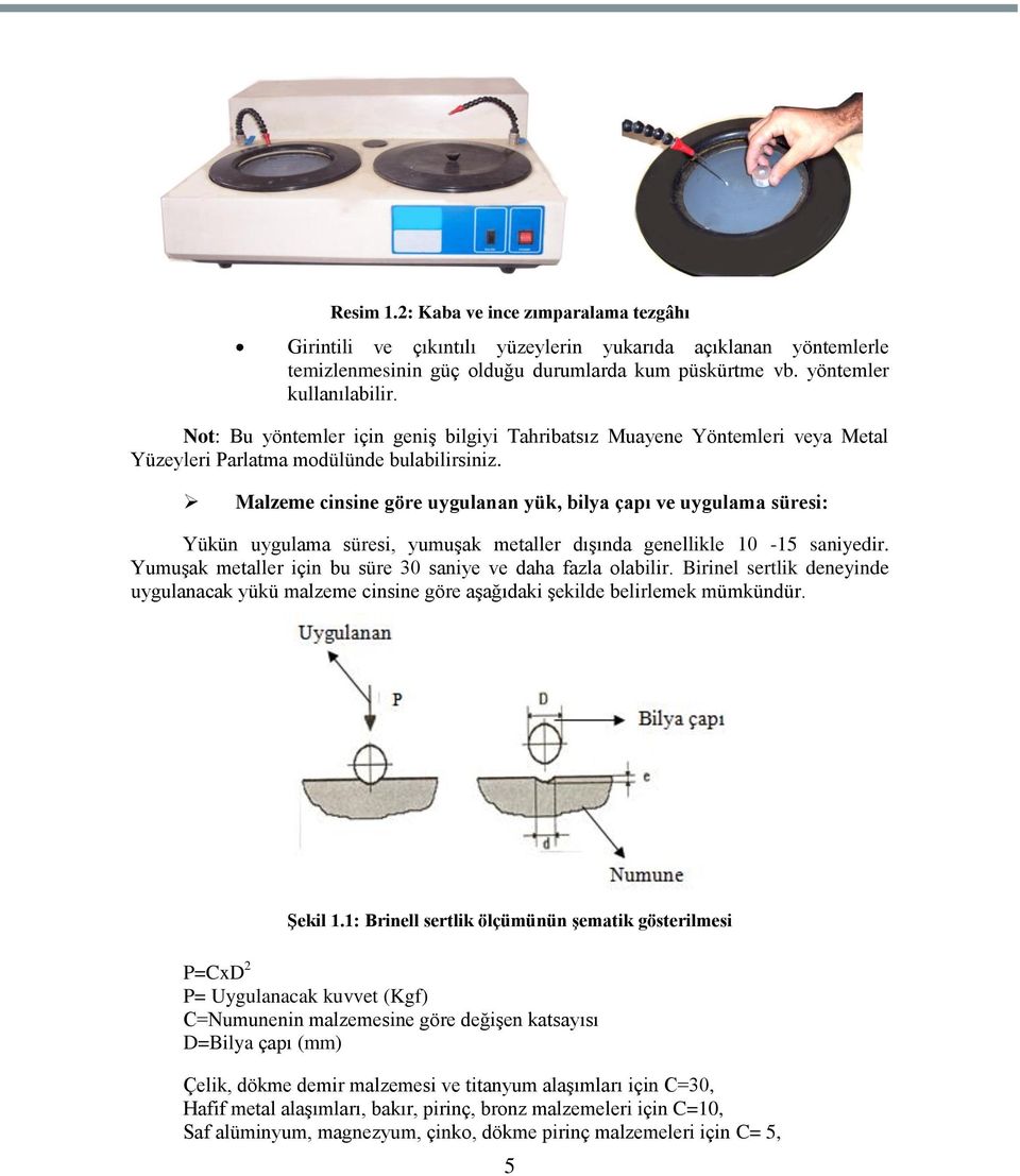 Malzeme cinsine göre uygulanan yük, bilya çapı ve uygulama süresi: Yükün uygulama süresi, yumuģak metaller dıģında genellikle 10-15 saniyedir.