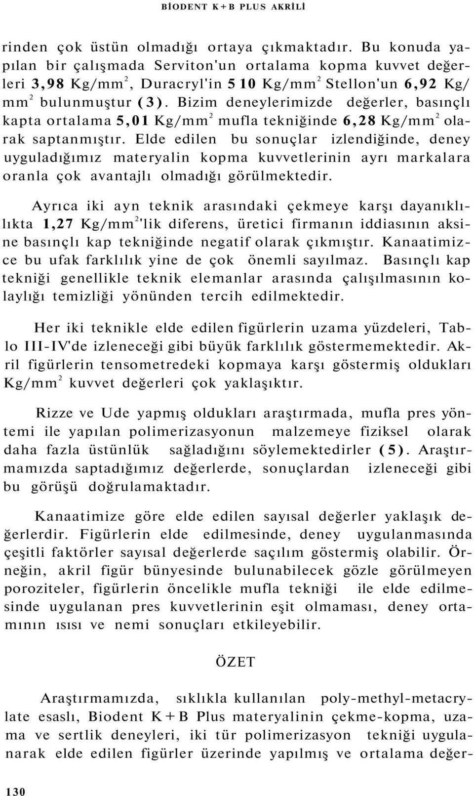 Bizim deneylerimizde değerler, basınçlı kapta ortalama 5,01 Kg/mm 2 mufla tekniğinde 6,28 Kg/mm 2 olarak saptanmıştır.