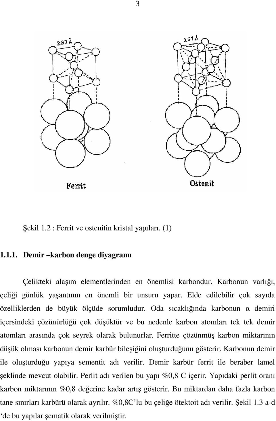 Oda sıcaklığında karbonun α demiri içersindeki çözünürlüğü çok düşüktür ve bu nedenle karbon atomları tek tek demir atomları arasında çok seyrek olarak bulunurlar.