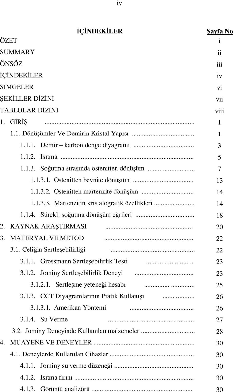 Sürekli soğutma dönüşüm eğrileri... 2. KAYNAK ARAŞTIRMASI... 3. MATERYAL VE METOD... 3.1. Çeliğin Sertleşebilirliği... 3.1.1. Grossmann Sertleşebilirlik Testi... 3.1.2. Jominy Sertleşebilirlik Deneyi.