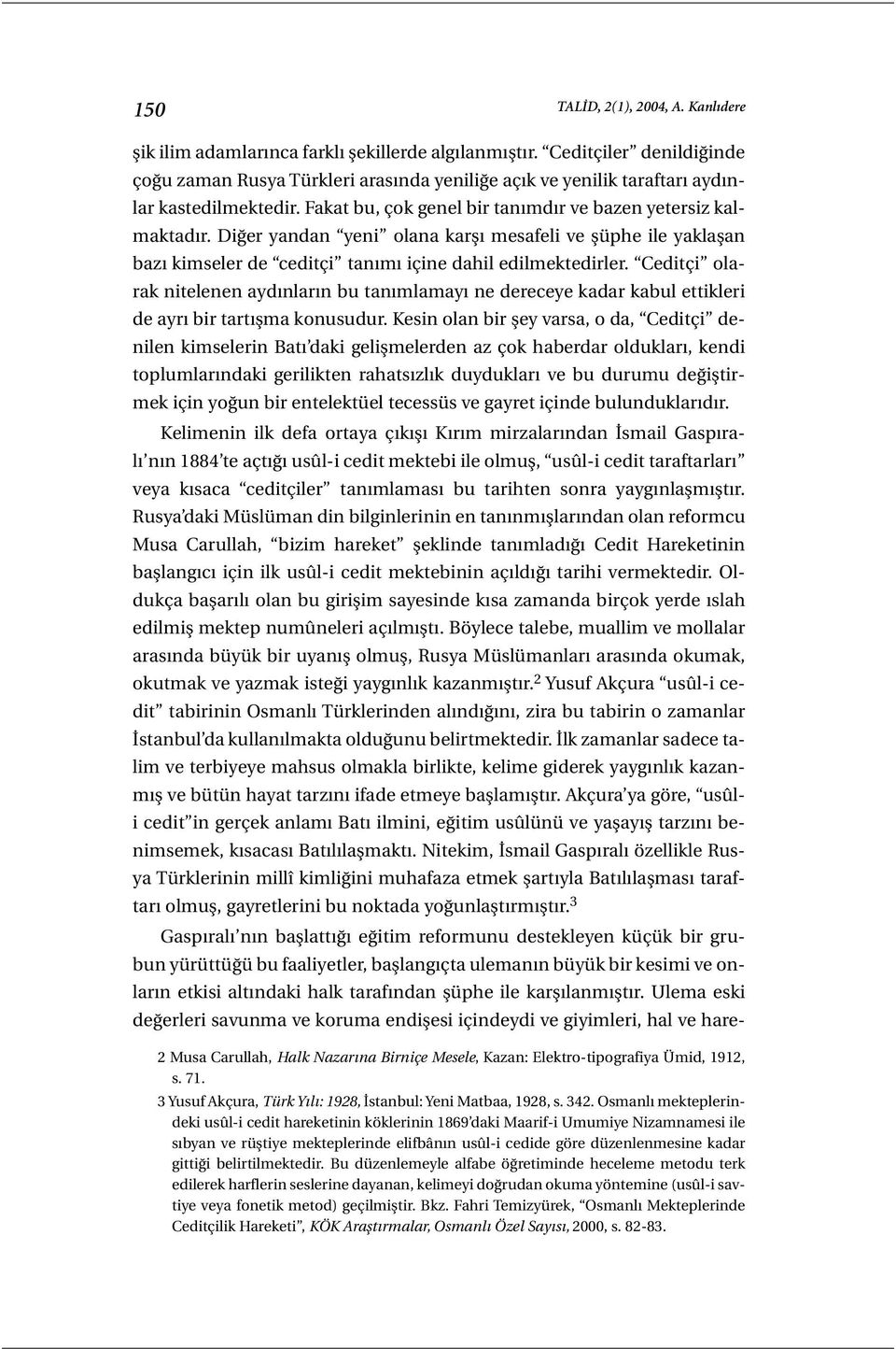 Diğer yandan yeni olana karşı mesafeli ve şüphe ile yaklaşan bazı kimseler de ceditçi tanımı içine dahil edilmektedirler.