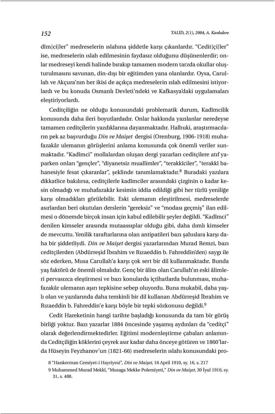 yana olanlardır. Oysa, Carullah ve Akçura nın her ikisi de açıkça medreselerin ıslah edilmesini istiyorlardı ve bu konuda Osmanlı Devleti ndeki ve Kafkasya daki uygulamaları eleştiriyorlardı.